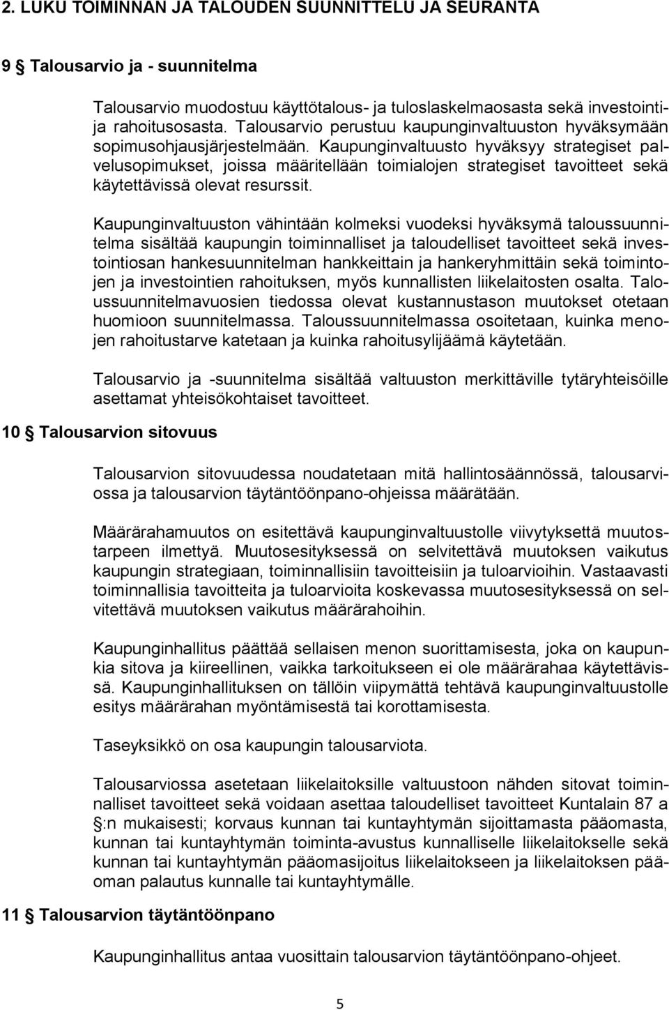 Kaupunginvaltuusto hyväksyy strategiset palvelusopimukset, joissa määritellään toimialojen strategiset tavoitteet sekä käytettävissä olevat resurssit.