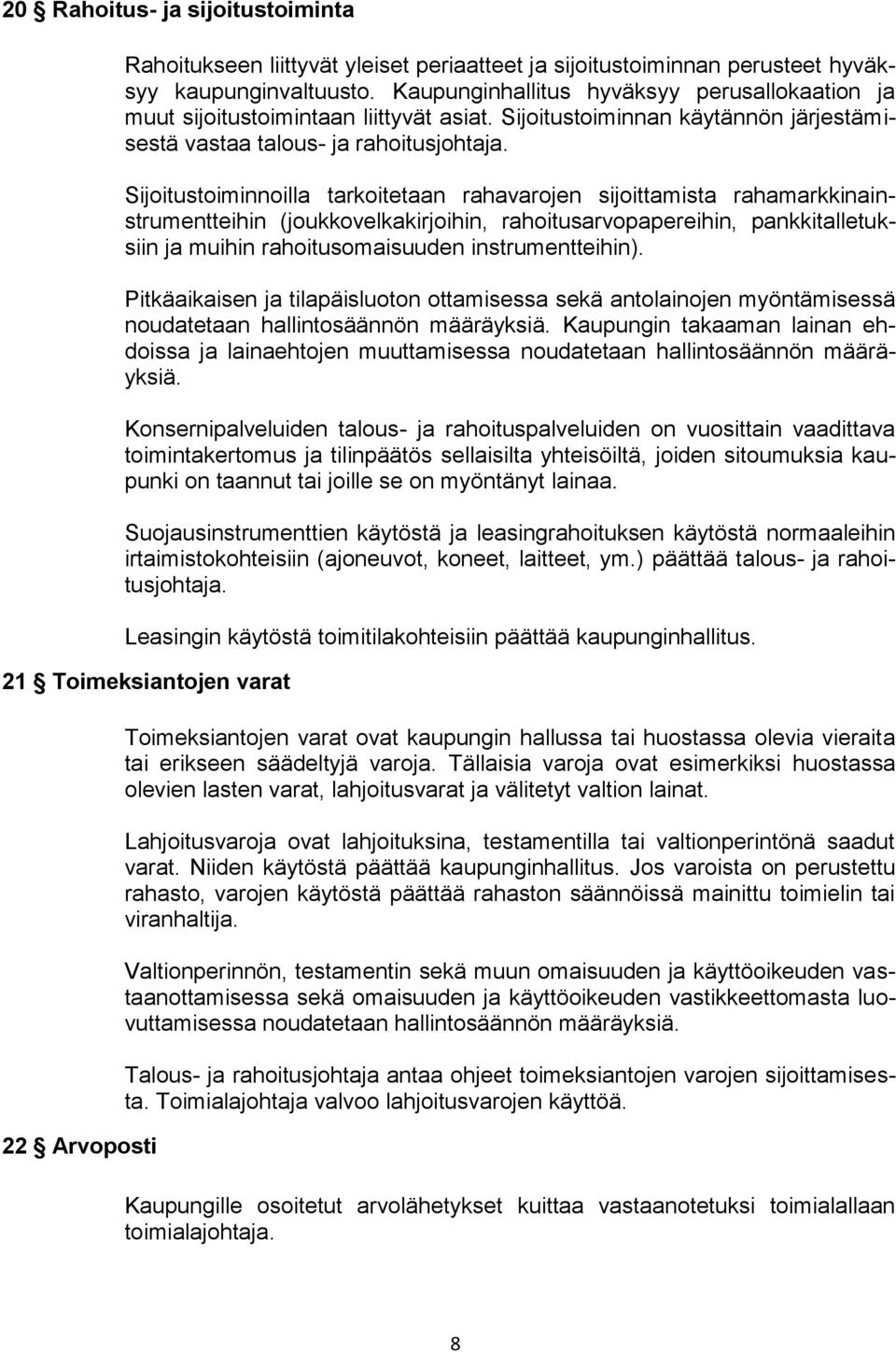 Sijoitustoiminnoilla tarkoitetaan rahavarojen sijoittamista rahamarkkinainstrumentteihin (joukkovelkakirjoihin, rahoitusarvopapereihin, pankkitalletuksiin ja muihin rahoitusomaisuuden