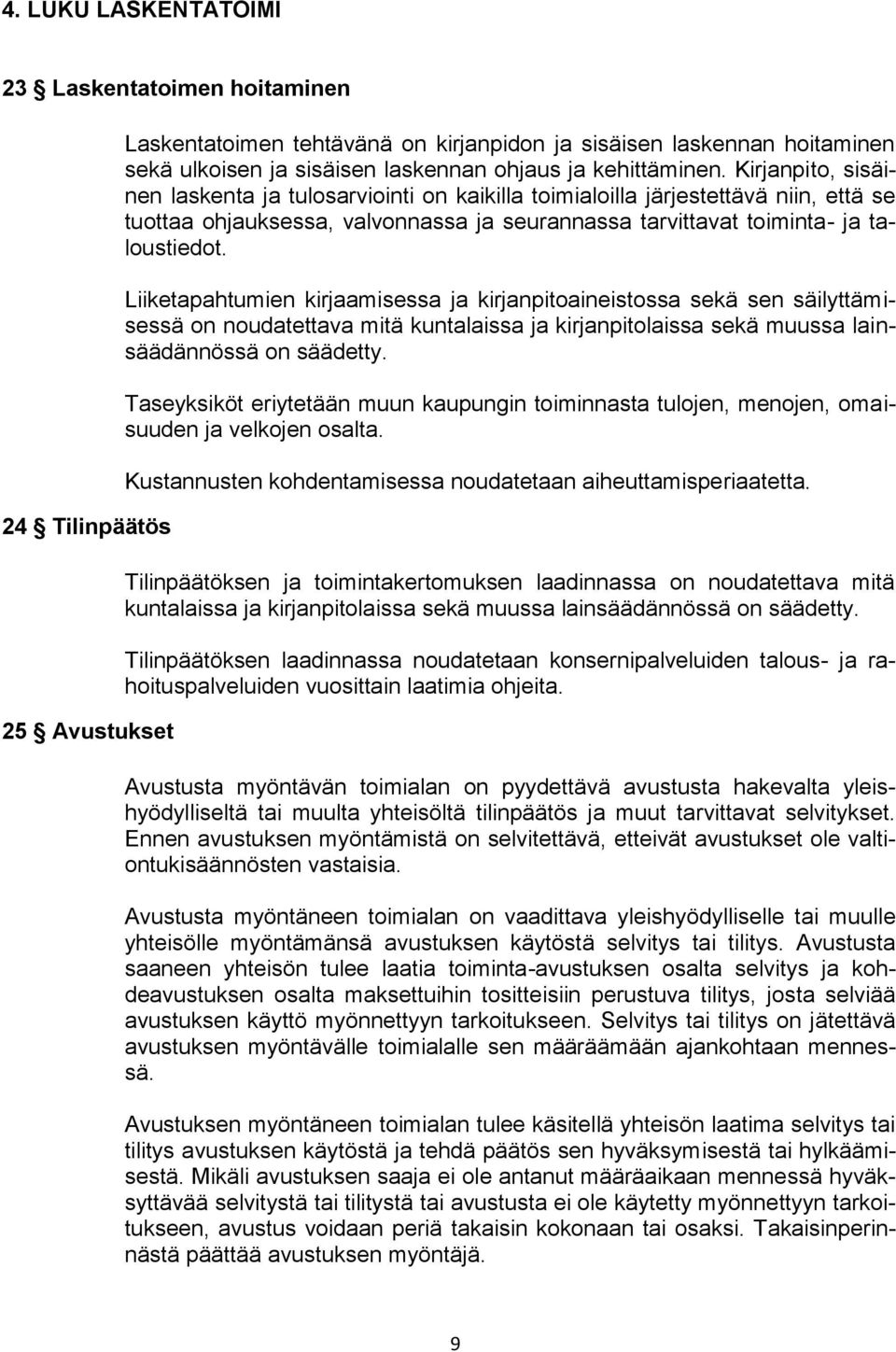 Kirjanpito, sisäinen laskenta ja tulosarviointi on kaikilla toimialoilla järjestettävä niin, että se tuottaa ohjauksessa, valvonnassa ja seurannassa tarvittavat toiminta- ja taloustiedot.