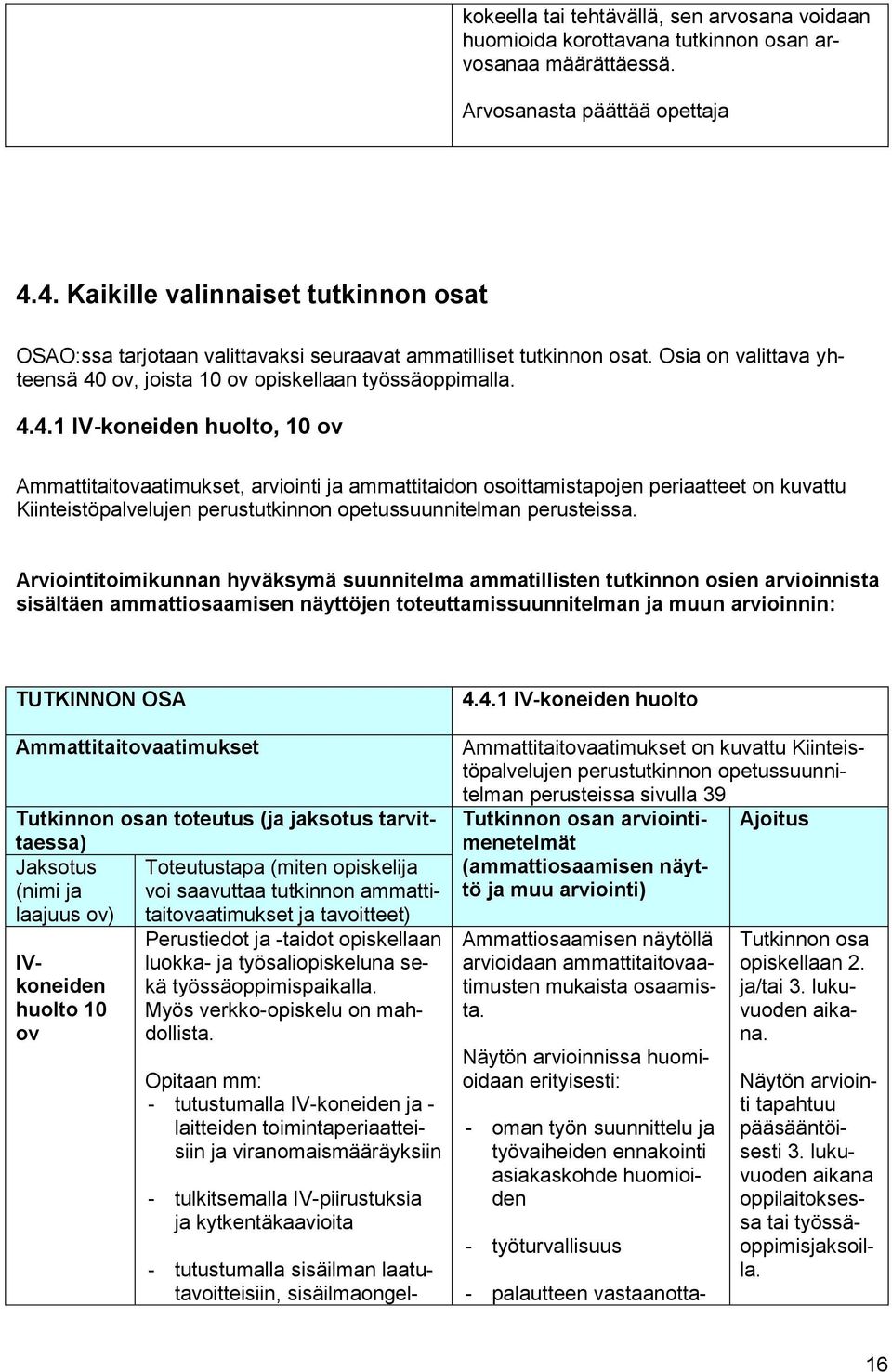 Arviointitoimikunnan hyväksymä suunnitelma ammatillisten tutkinnon osien arvioinnista sisältäen ammattiosaamisen näyttöjen toteuttamissuunnitelman ja muun arvioinnin: TUTKINNON OSA