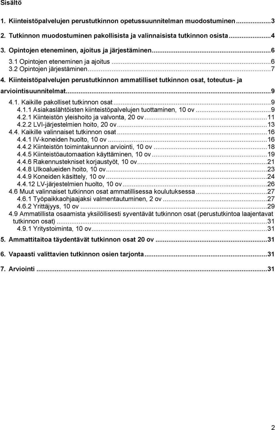 Kiinteistöpalvelujen perustutkinnon ammatilliset tutkinnon osat, toteutus- ja arviointisuunnitelmat... 9 4.1. Kaikille pakolliset tutkinnon osat... 9 4.1.1 Asiakaslähtöisten kiinteistöpalvelujen tuottaminen, 10 ov.