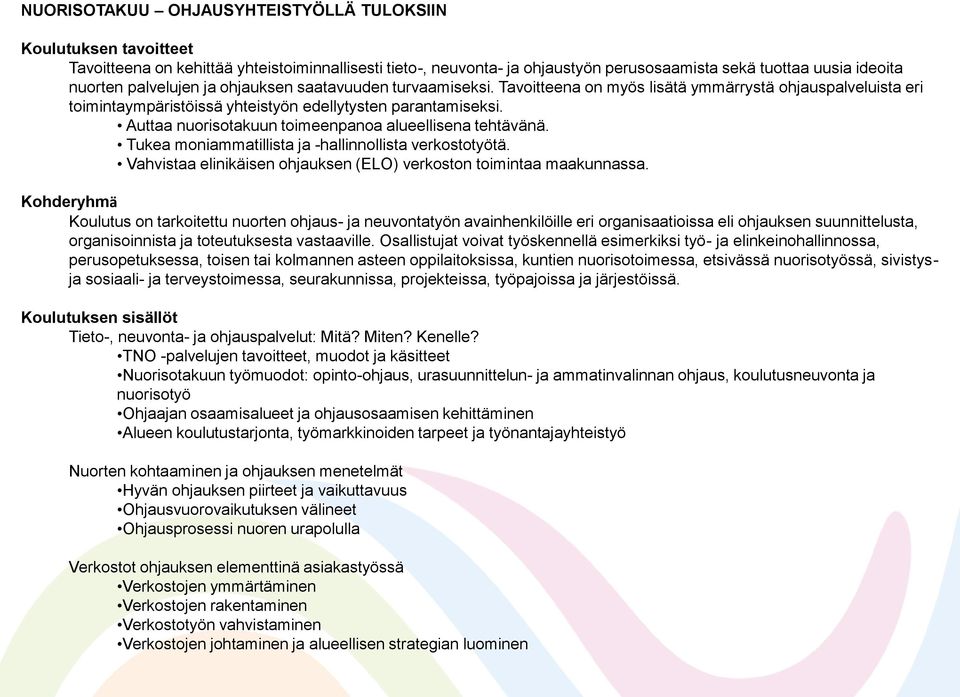 Auttaa nuorisotakuun toimeenpanoa alueellisena tehtävänä. Tukea moniammatillista ja -hallinnollista verkostotyötä. Vahvistaa elinikäisen ohjauksen (ELO) verkoston toimintaa maakunnassa.