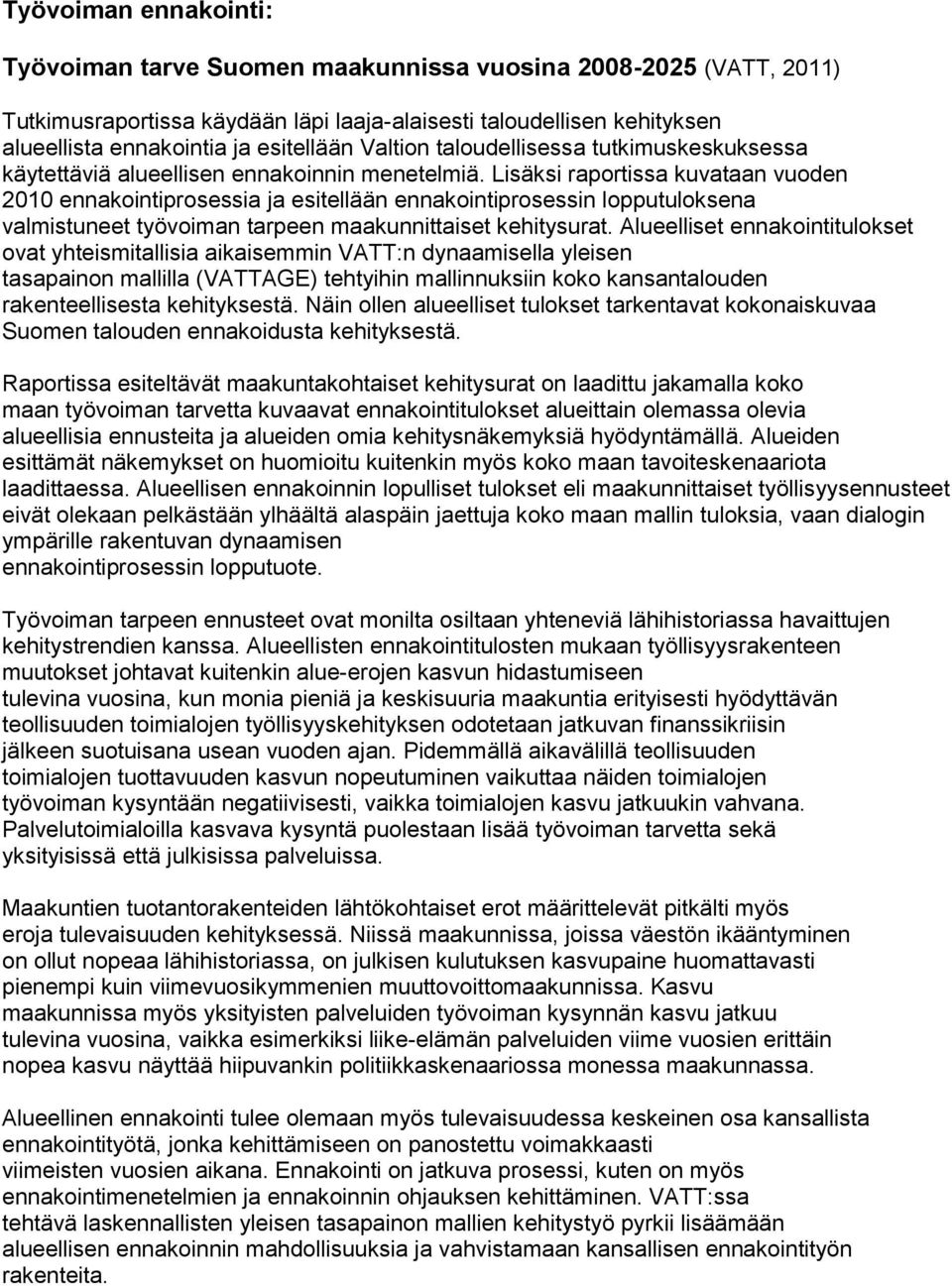 Lisäksi raportissa kuvataan vuoden 2010 ennakointiprosessia ja esitellään ennakointiprosessin lopputuloksena valmistuneet työvoiman tarpeen maakunnittaiset kehitysurat.