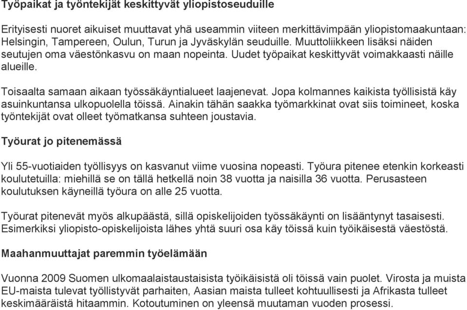 Toisaalta samaan aikaan työssäkäyntialueet laajenevat. Jopa kolmannes kaikista työllisistä käy asuinkuntansa ulkopuolella töissä.