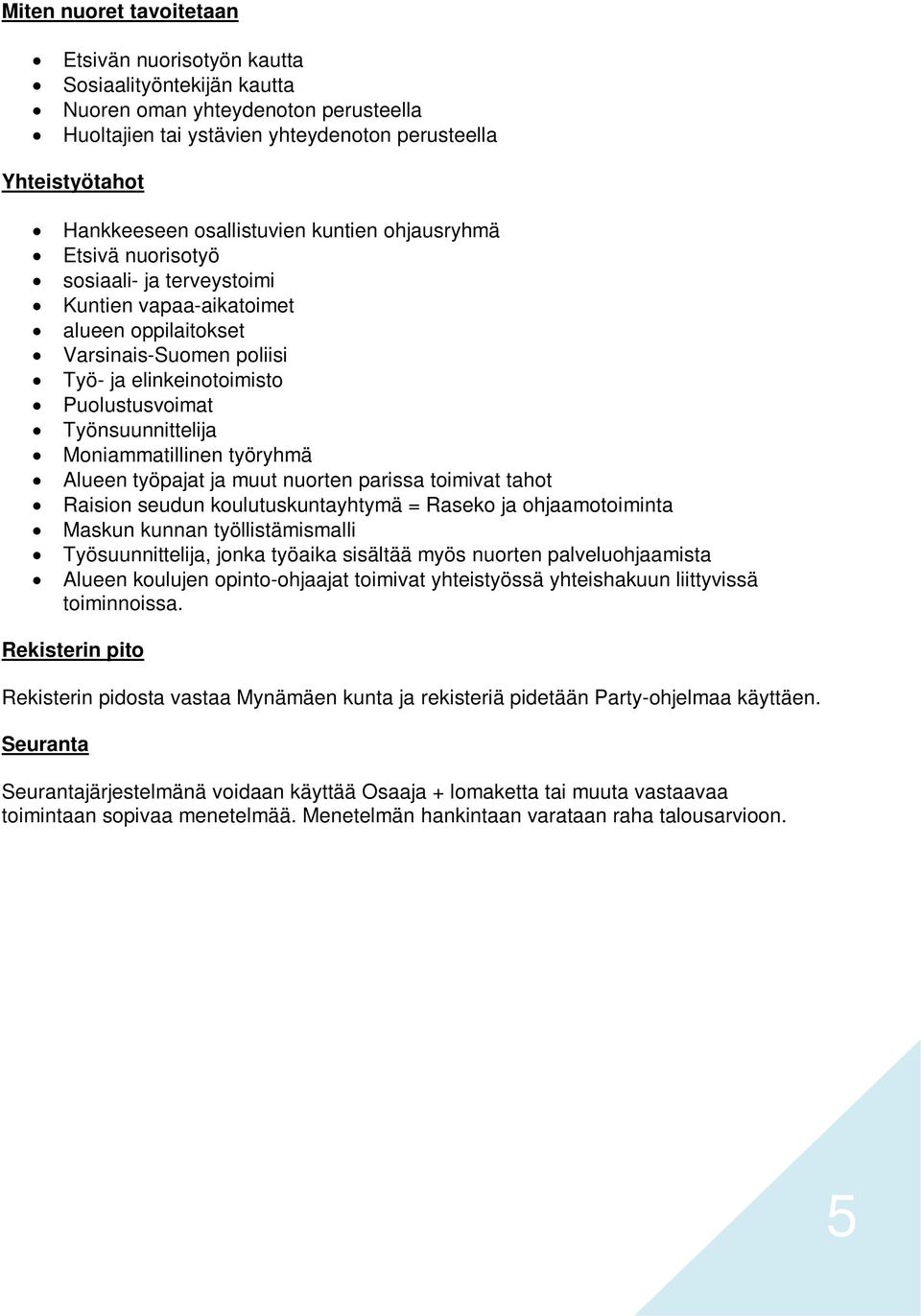 Työnsuunnittelija Moniammatillinen työryhmä Alueen työpajat ja muut nuorten parissa toimivat tahot Raision seudun koulutuskuntayhtymä = Raseko ja ohjaamotoiminta Maskun kunnan työllistämismalli