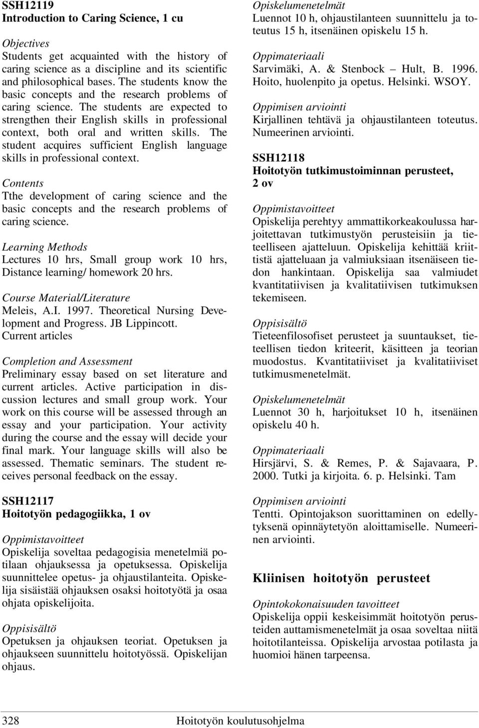 The student acquires sufficient English language skills in professional context. Contents Tthe development of caring science and the basic concepts and the research problems of caring science.
