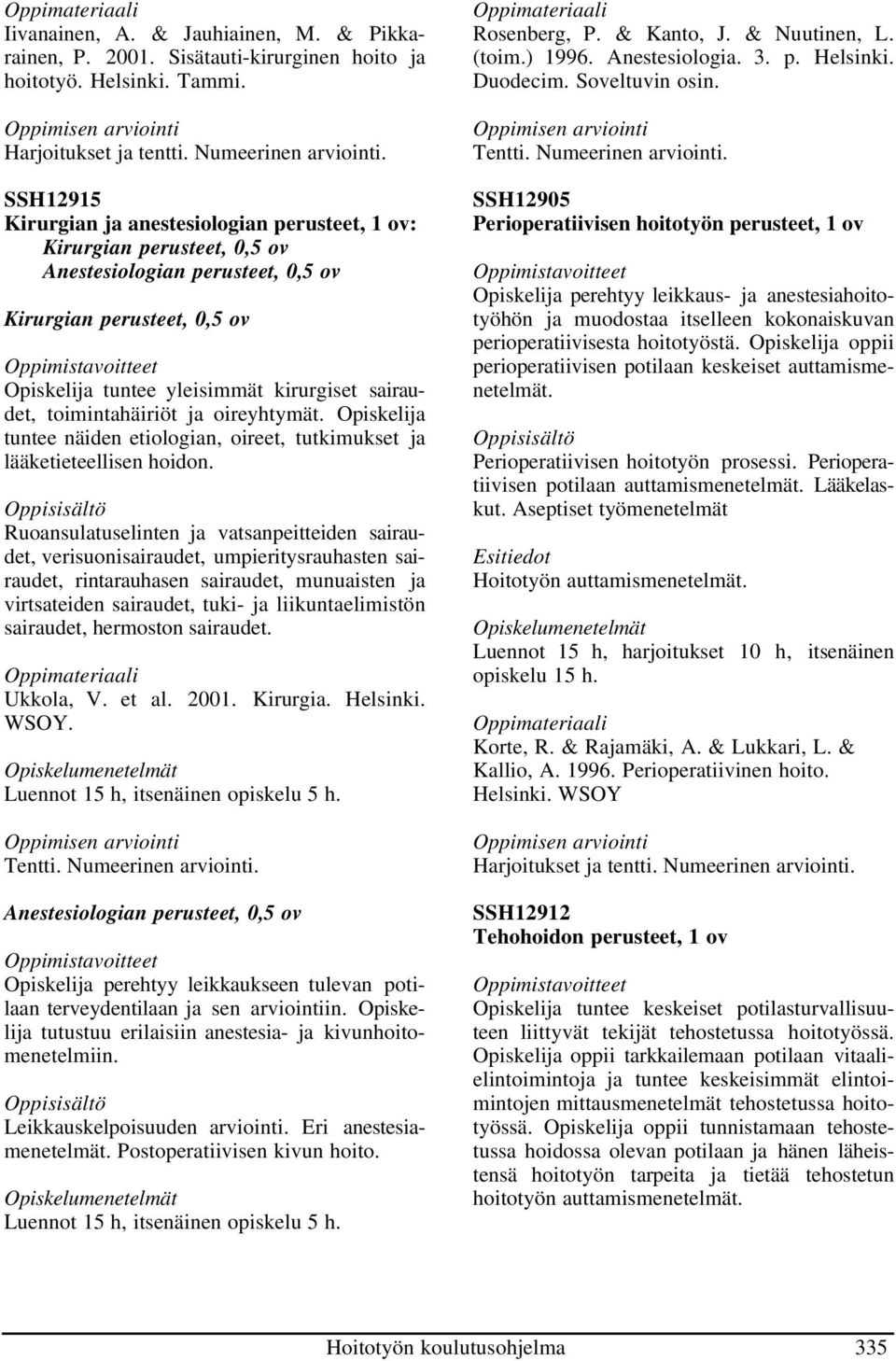 toimintahäiriöt ja oireyhtymät. Opiskelija tuntee näiden etiologian, oireet, tutkimukset ja lääketieteellisen hoidon.