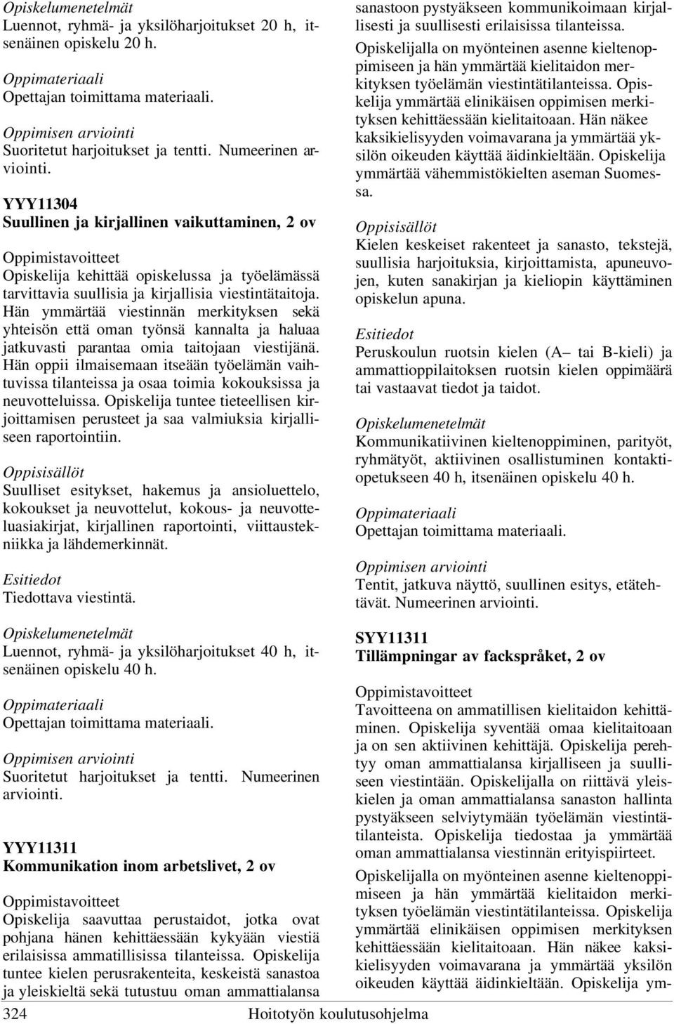 Hän ymmärtää viestinnän merkityksen sekä yhteisön että oman työnsä kannalta ja haluaa jatkuvasti parantaa omia taitojaan viestijänä.