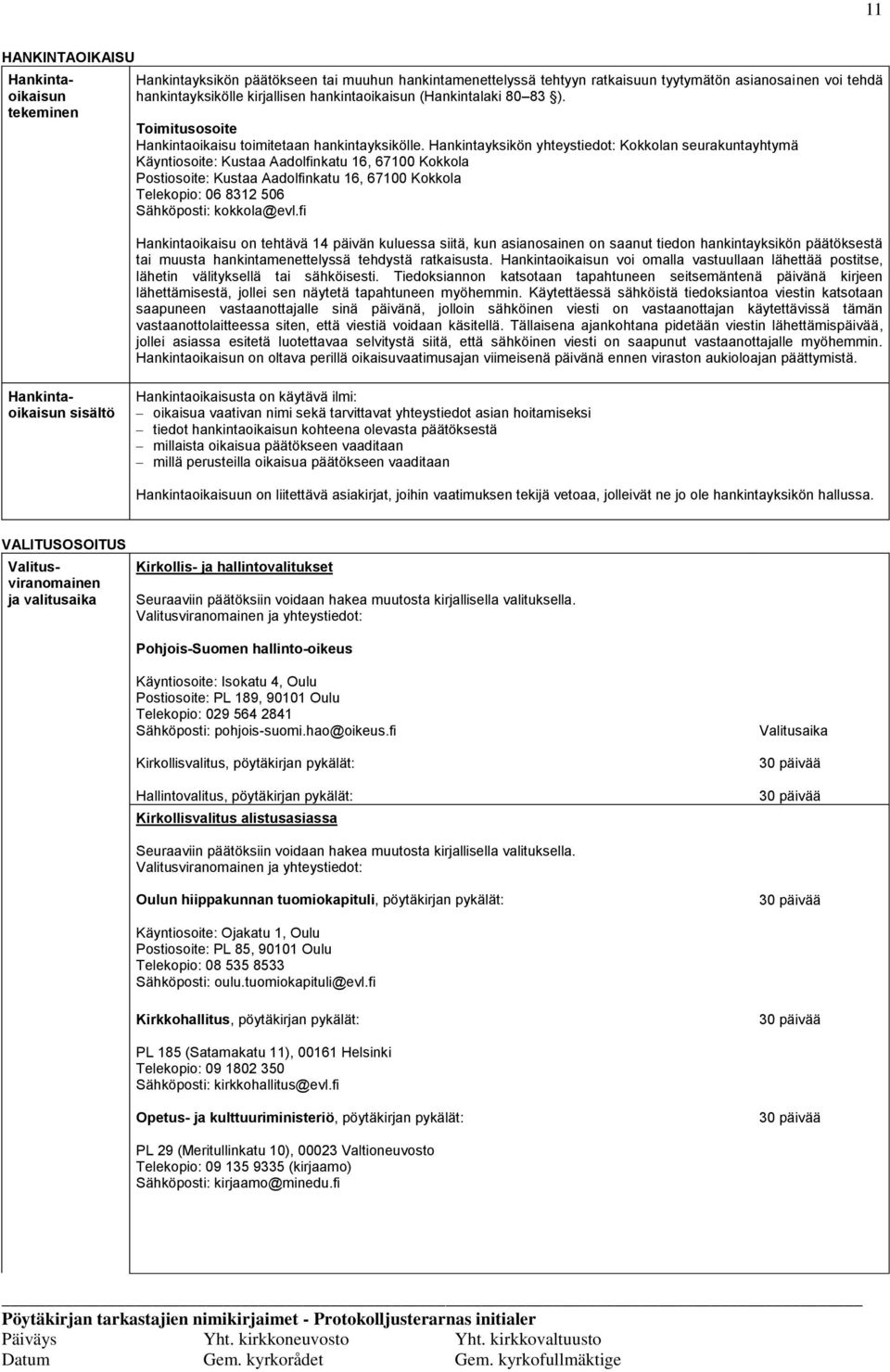 Hankintayksikön yhteystiedot: Kokkolan seurakuntayhtymä Käyntiosoite: Kustaa Aadolfinkatu 16, 67100 Kokkola Postiosoite: Kustaa Aadolfinkatu 16, 67100 Kokkola Telekopio: 06 8312 506 Sähköposti: