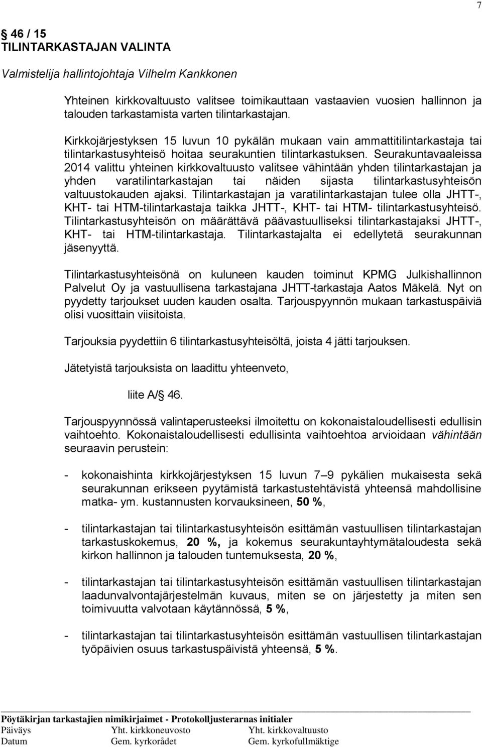 Seurakuntavaaleissa 2014 valittu yhteinen kirkkovaltuusto valitsee vähintään yhden tilintarkastajan ja yhden varatilintarkastajan tai näiden sijasta tilintarkastusyhteisön valtuustokauden ajaksi.