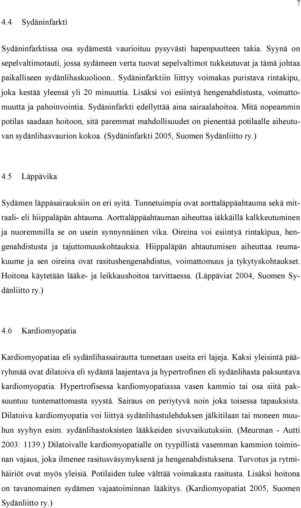 . Sydäninfarktiin liittyy voimakas puristava rintakipu, joka kestää yleensä yli 20 minuuttia. Lisäksi voi esiintyä hengenahdistusta, voimattomuutta ja pahoinvointia.