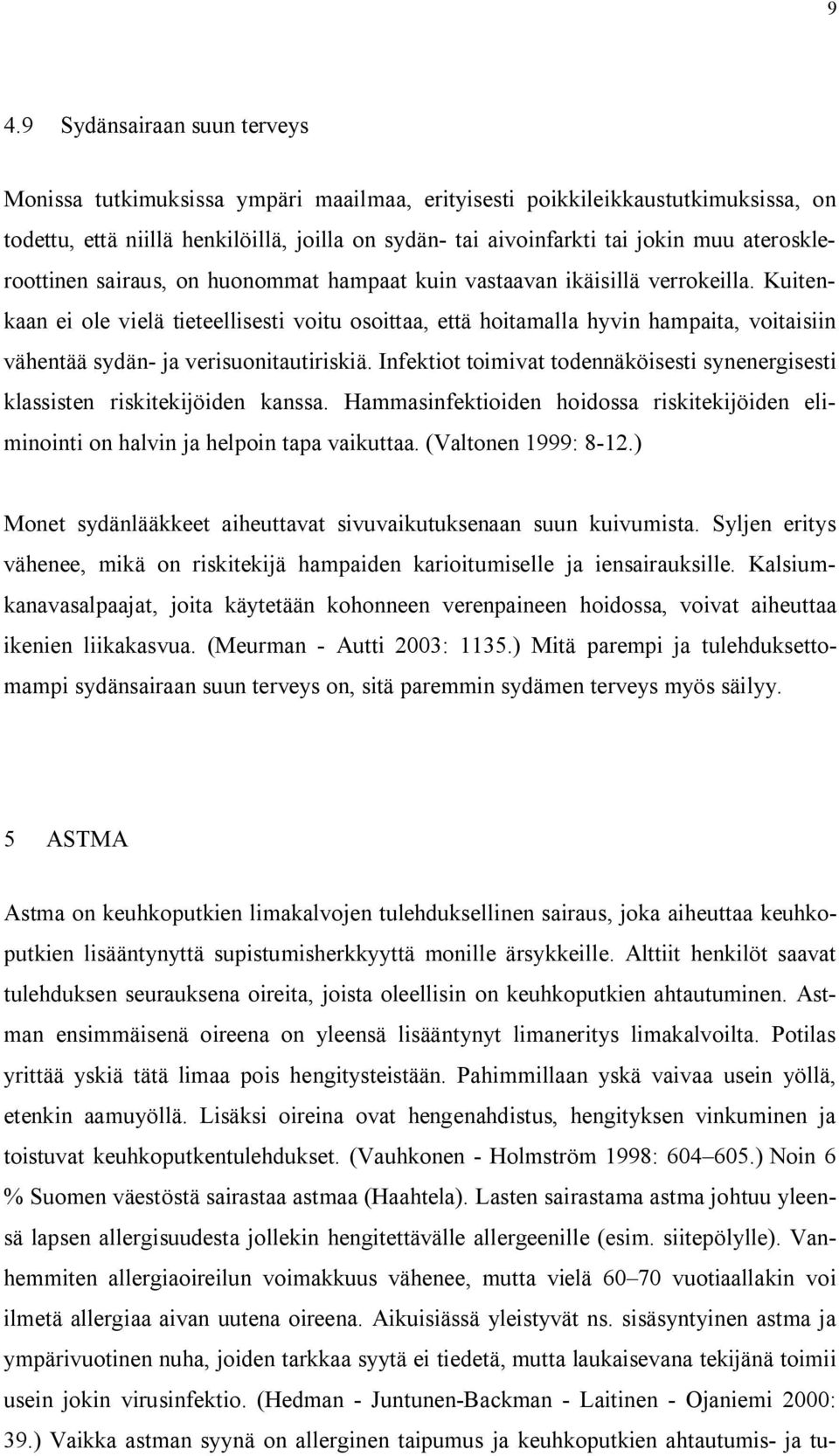 Kuitenkaan ei ole vielä tieteellisesti voitu osoittaa, että hoitamalla hyvin hampaita, voitaisiin vähentää sydän- ja verisuonitautiriskiä.