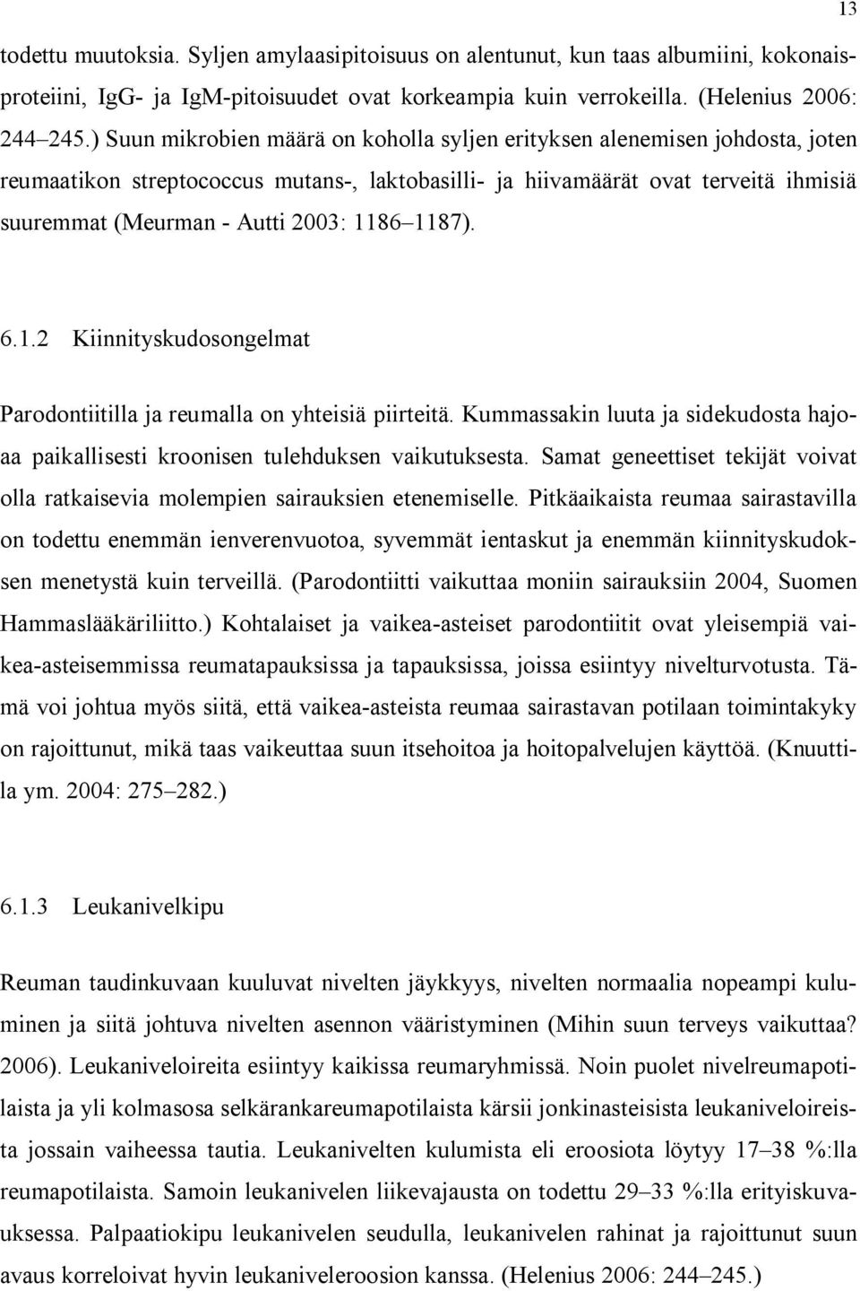 1186 1187). 6.1.2 Kiinnityskudosongelmat Parodontiitilla ja reumalla on yhteisiä piirteitä. Kummassakin luuta ja sidekudosta hajoaa paikallisesti kroonisen tulehduksen vaikutuksesta.