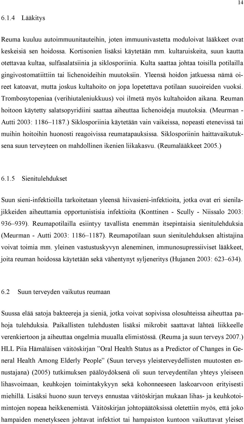 Yleensä hoidon jatkuessa nämä oireet katoavat, mutta joskus kultahoito on jopa lopetettava potilaan suuoireiden vuoksi. Trombosytopeniaa (verihiutaleniukkuus) voi ilmetä myös kultahoidon aikana.