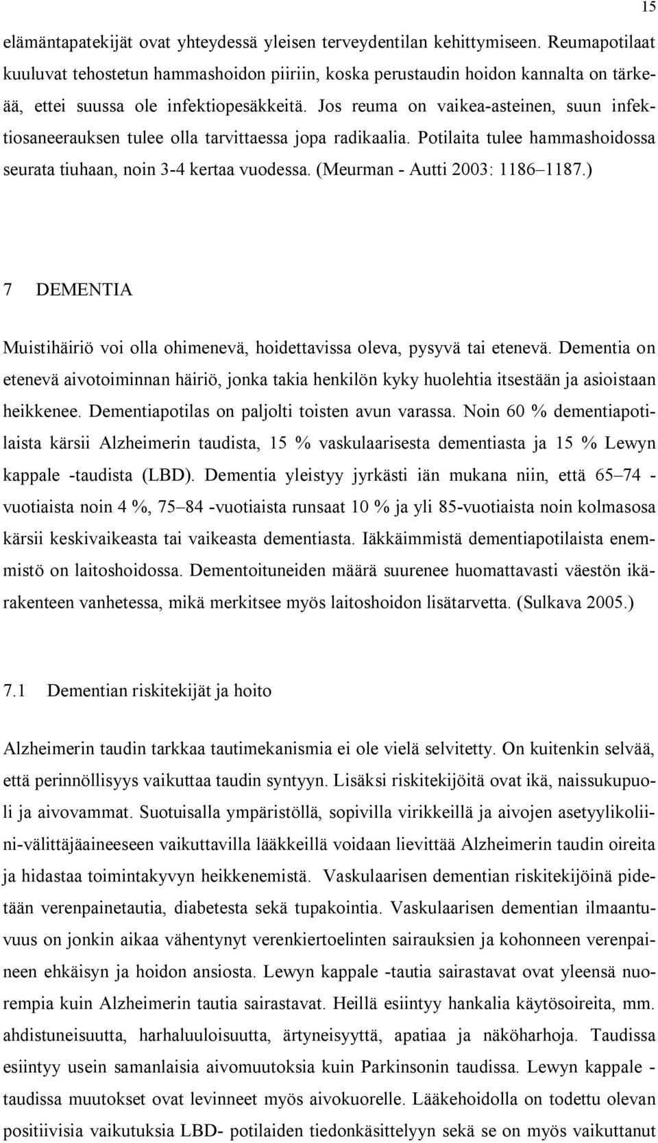 Jos reuma on vaikea-asteinen, suun infektiosaneerauksen tulee olla tarvittaessa jopa radikaalia. Potilaita tulee hammashoidossa seurata tiuhaan, noin 3-4 kertaa vuodessa.