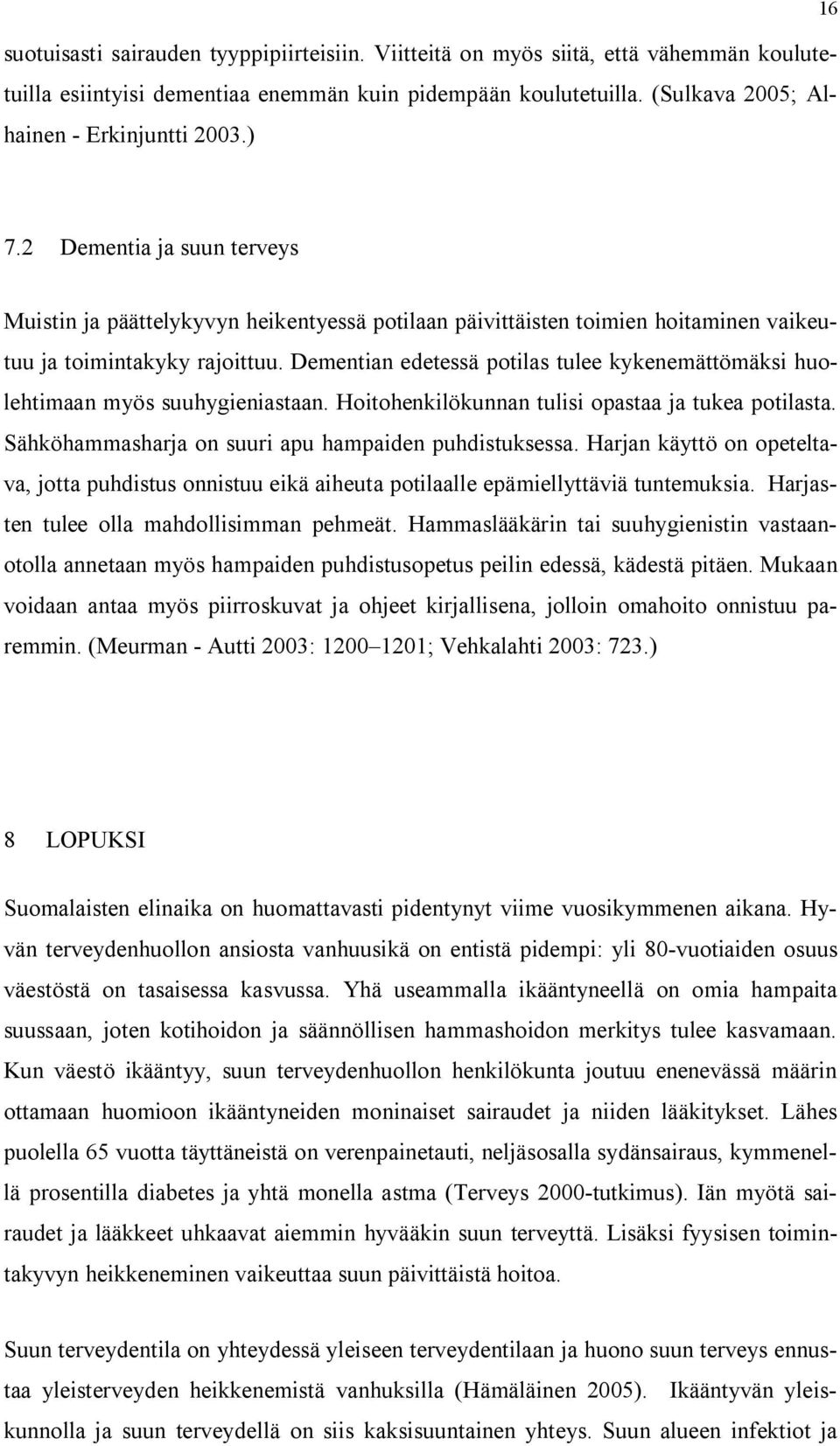 Dementian edetessä potilas tulee kykenemättömäksi huolehtimaan myös suuhygieniastaan. Hoitohenkilökunnan tulisi opastaa ja tukea potilasta. Sähköhammasharja on suuri apu hampaiden puhdistuksessa.