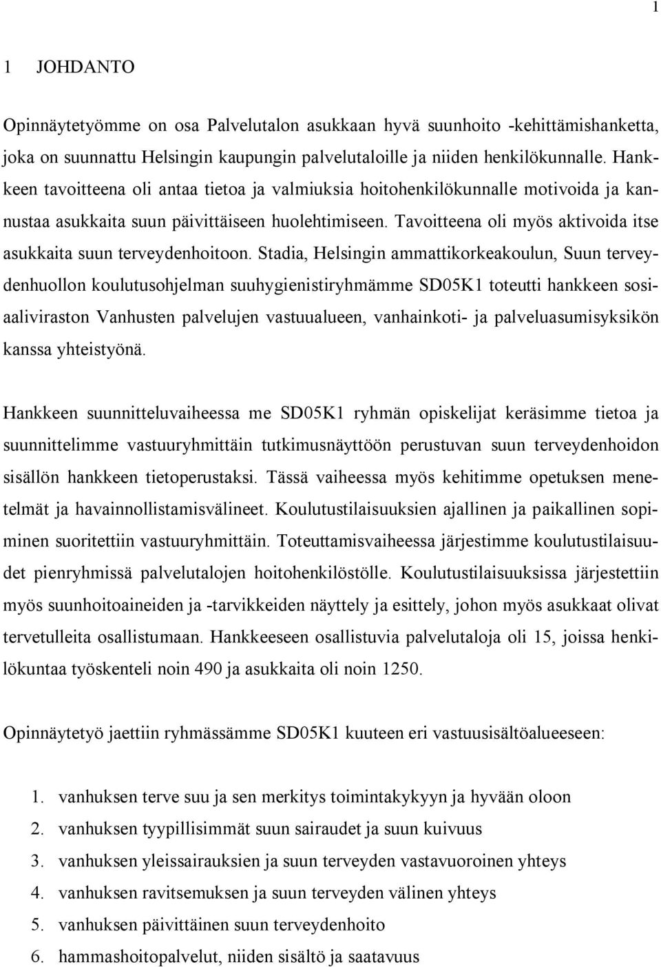 Tavoitteena oli myös aktivoida itse asukkaita suun terveydenhoitoon.