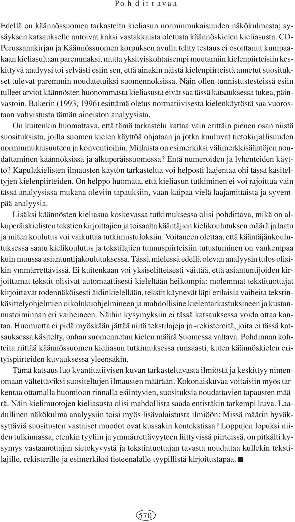 selvästi esiin sen, että ainakin näistä kielenpiirteistä annetut suositukset tulevat paremmin noudatetuiksi suomennoksissa.