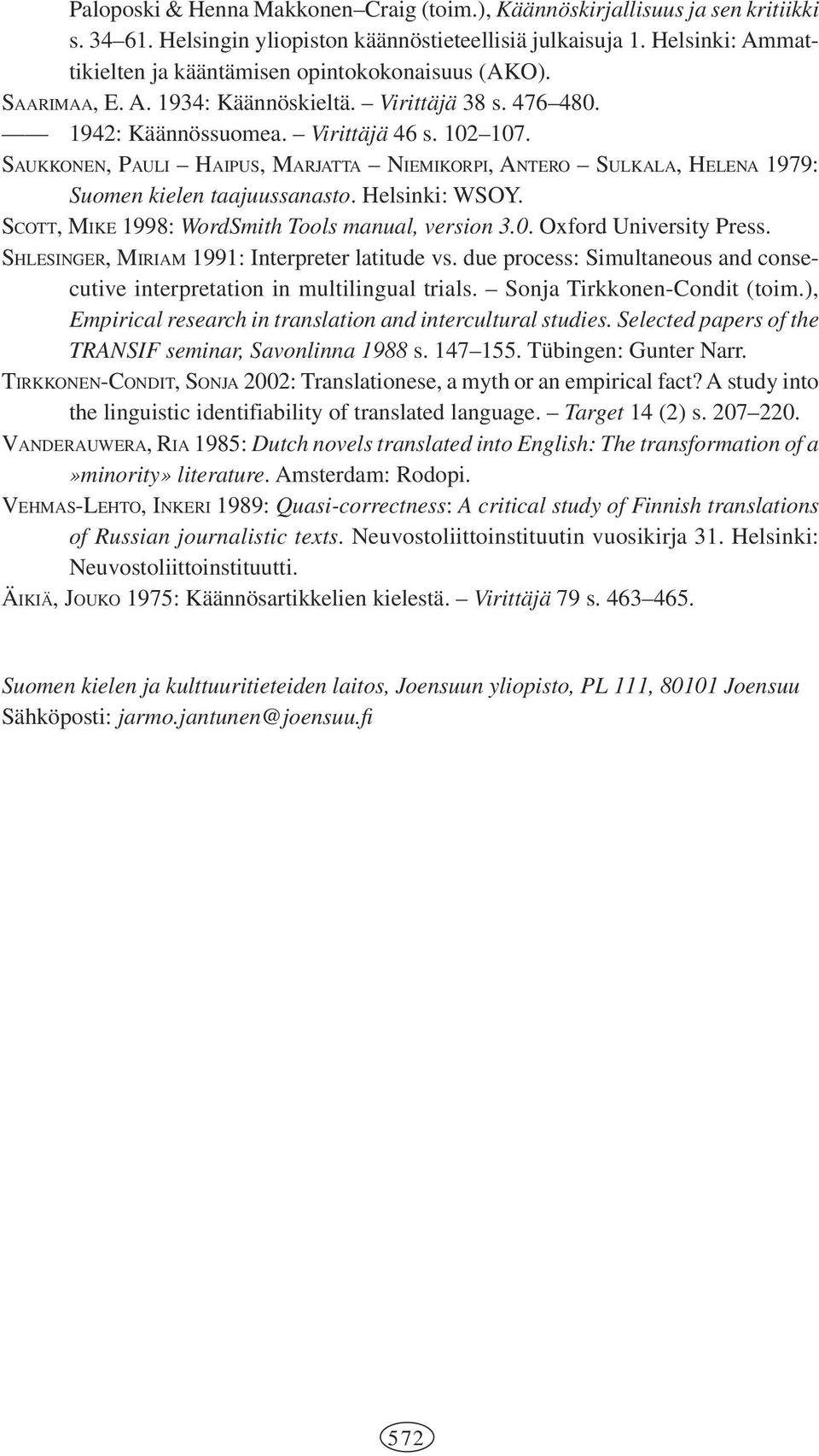 SAUKKONEN, PAULI HAIPUS, MARJATTA NIEMIKORPI, ANTERO SULKALA, HELENA 1979: Suomen kielen taajuussanasto. Helsinki: WSOY. SCOTT, MIKE 1998: WordSmith Tools manual, version 3.0. Oxford University Press.