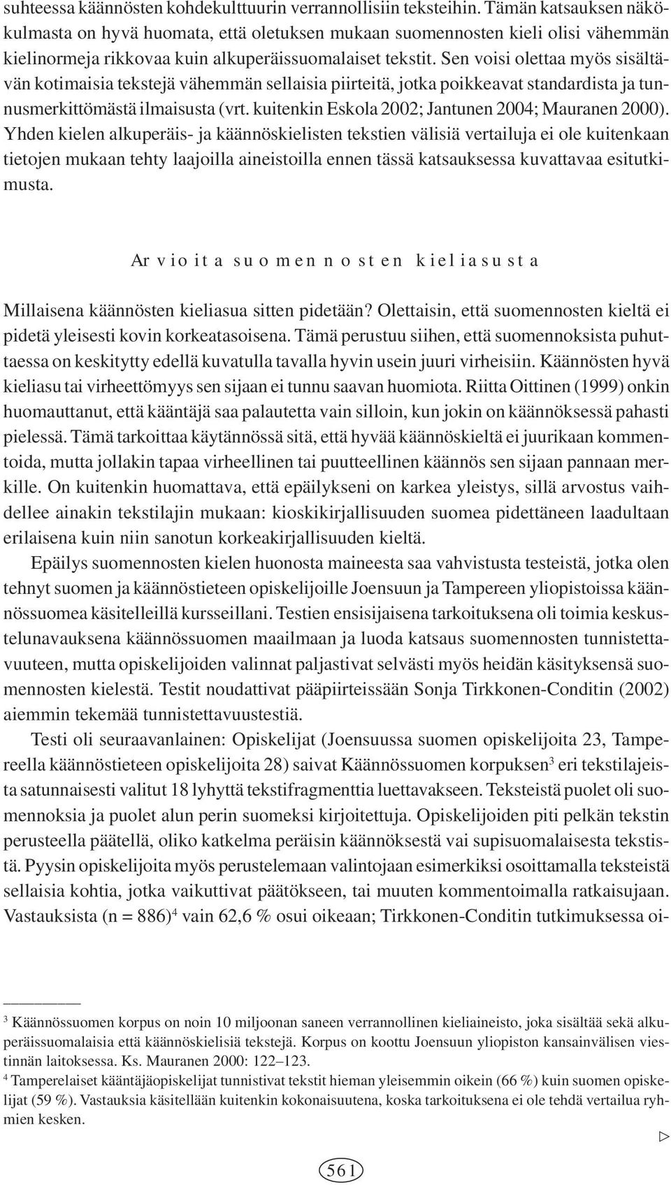 Sen voisi olettaa myös sisältävän kotimaisia tekstejä vähemmän sellaisia piirteitä, jotka poikkeavat standardista ja tunnusmerkittömästä ilmaisusta (vrt.