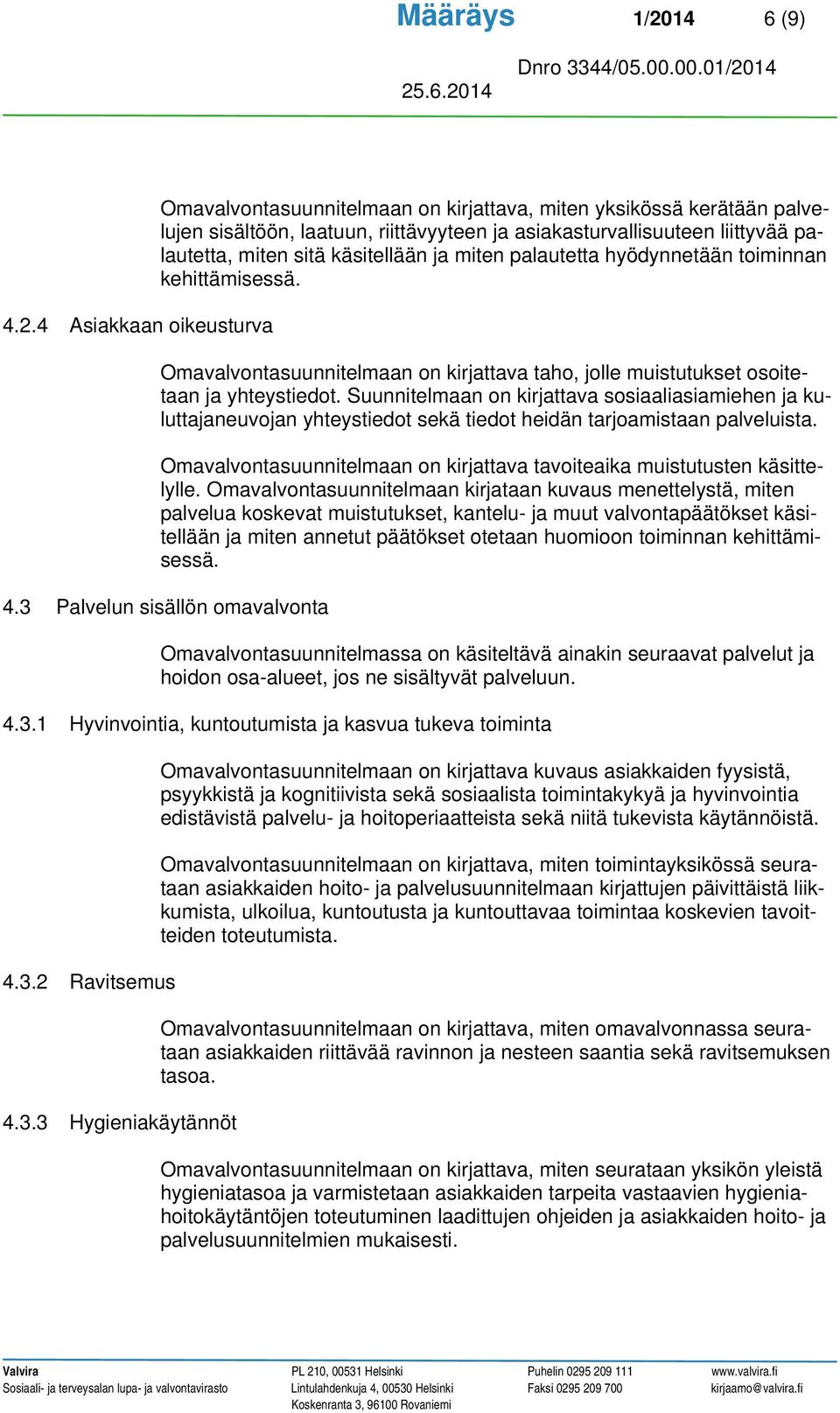 4 Asiakkaan oikeusturva Omavalvontasuunnitelmaan on kirjattava, miten yksikössä kerätään palvelujen sisältöön, laatuun, riittävyyteen ja asiakasturvallisuuteen liittyvää palautetta, miten sitä