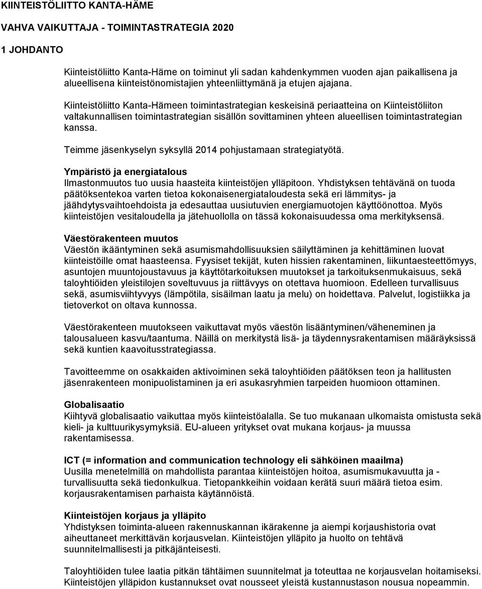 Kiinteistöliitto Kanta-Hämeen toimintastrategian keskeisinä periaatteina on Kiinteistöliiton valtakunnallisen toimintastrategian sisällön sovittaminen yhteen alueellisen toimintastrategian kanssa.