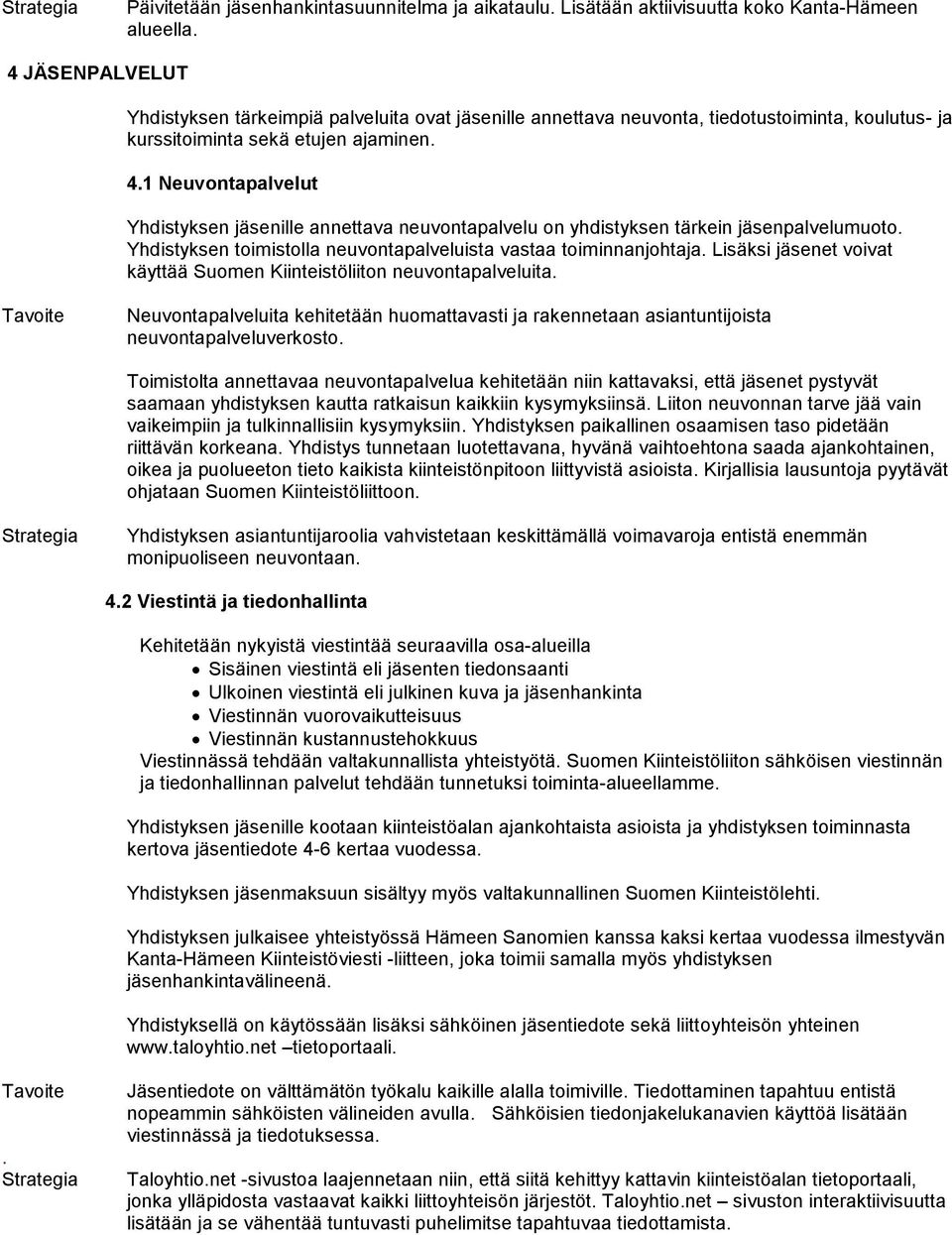 1 Neuvontapalvelut Yhdistyksen jäsenille annettava neuvontapalvelu on yhdistyksen tärkein jäsenpalvelumuoto. Yhdistyksen toimistolla neuvontapalveluista vastaa toiminnanjohtaja.