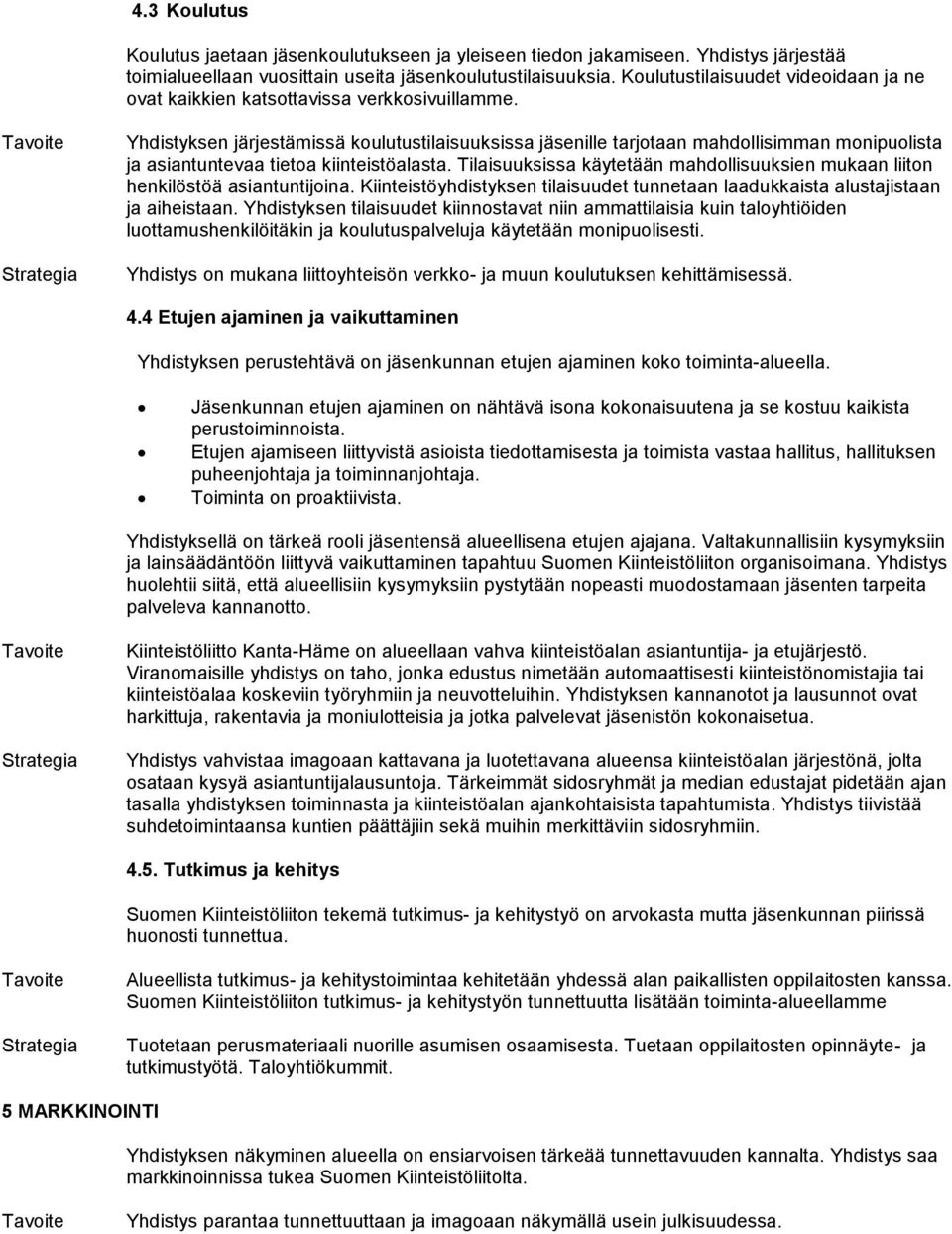 Yhdistyksen järjestämissä koulutustilaisuuksissa jäsenille tarjotaan mahdollisimman monipuolista ja asiantuntevaa tietoa kiinteistöalasta.