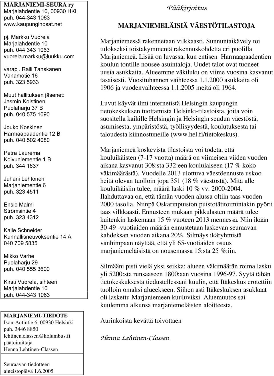 Vuosituhannen vaihteessa 1.1.2000 asukkaita oli 1906 ja vuodenvaihteessa 1.1.2005 meitä oli 1964.