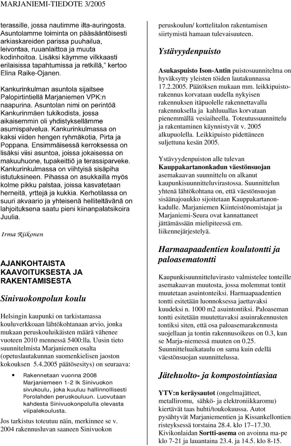 leikkipuistorakennus korvataan uudella nykyisen rakennuksen itäpuolelle rakennettavalla rakennuksella ja kahluuallas korvataan pienemmällä vesiaiheella.