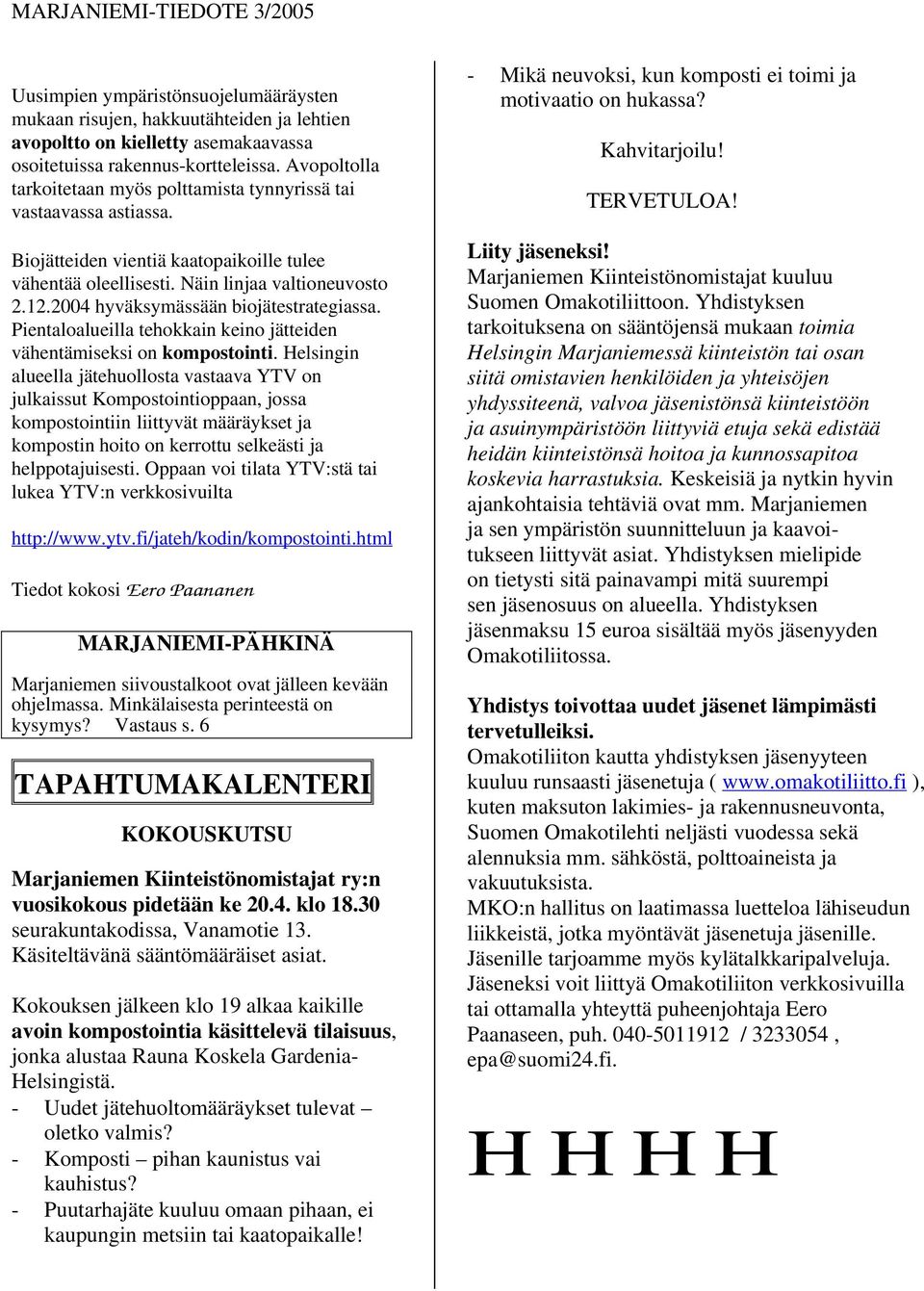 2004 hyväksymässään biojätestrategiassa. Pientaloalueilla tehokkain keino jätteiden vähentämiseksi on kompostointi.