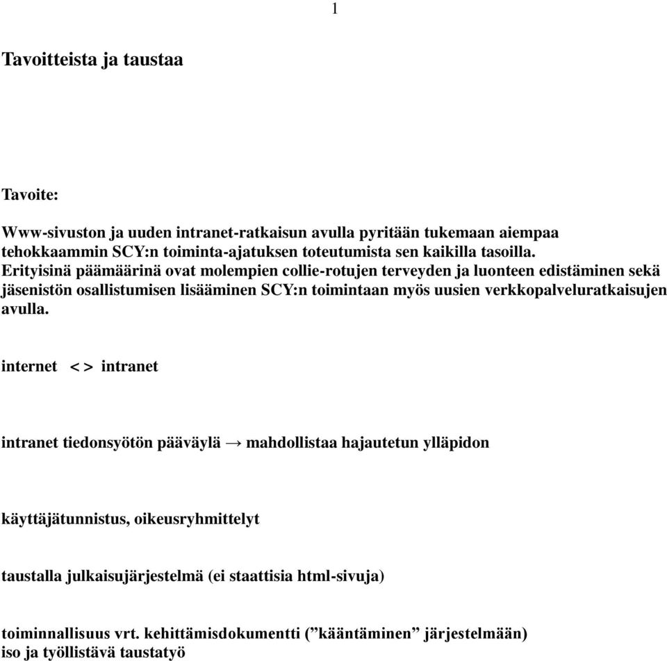 Erityisinä päämäärinä ovat molempien collie-rotujen terveyden ja luonteen edistäminen sekä jäsenistön osallistumisen lisääminen SCY:n toimintaan myös uusien