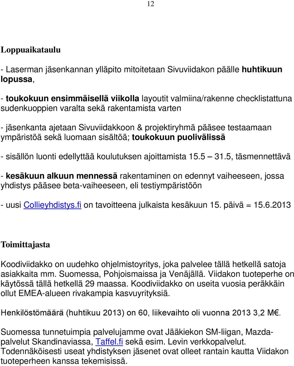 ajoittamista 15.5 31.5, täsmennettävä - kesäkuun alkuun mennessä rakentaminen on edennyt vaiheeseen, jossa yhdistys pääsee beta-vaiheeseen, eli testiympäristöön - uusi Collieyhdistys.