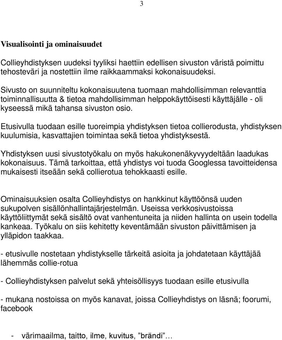 Etusivulla tuodaan esille tuoreimpia yhdistyksen tietoa collierodusta, yhdistyksen kuulumisia, kasvattajien toimintaa sekä tietoa yhdistyksestä.