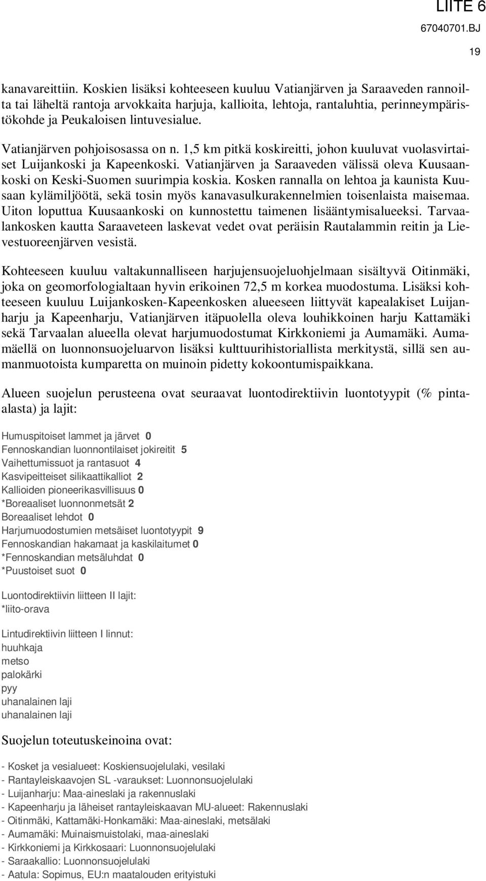 Vatianjärven pohjoisosassa on n. 1,5 km pitkä koskireitti, johon kuuluvat vuolasvirtaiset Luijankoski ja Kapeenkoski.