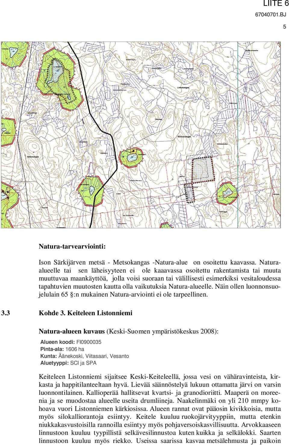 kautta olla vaikutuksia Natura-alueelle. Näin ollen luonnonsuojelulain 65 :n mukainen Natura-arviointi ei ole tarpeellinen. 3.3 Kohde 3.