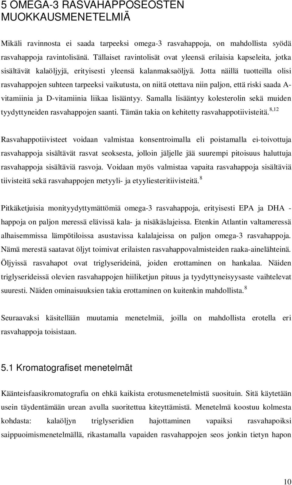 Jotta näillä tuotteilla olisi rasvahappojen suhteen tarpeeksi vaikutusta, on niitä otettava niin paljon, että riski saada A- vitamiinia ja D-vitamiinia liikaa lisääntyy.