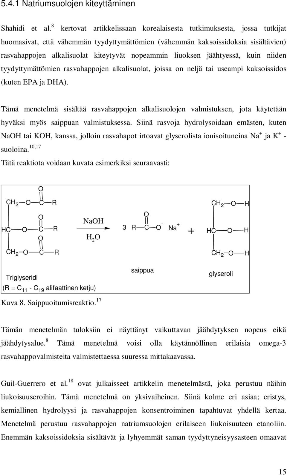 nopeammin liuoksen jäähtyessä, kuin niiden tyydyttymättömien rasvahappojen alkalisuolat, joissa on neljä tai useampi kaksoissidos (kuten EPA ja DHA).