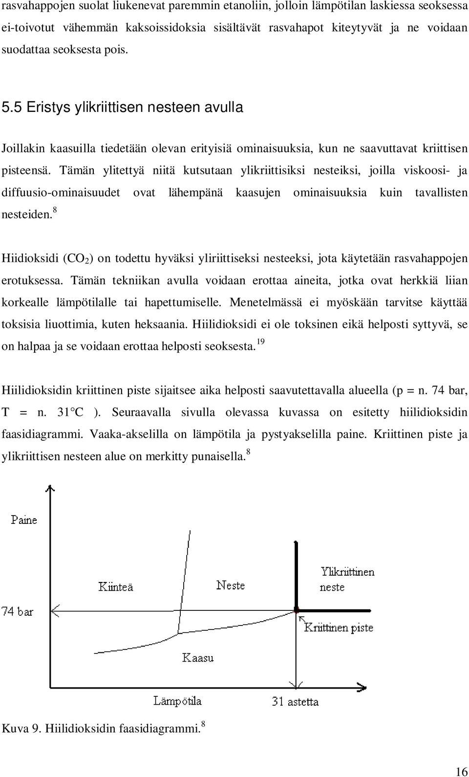 Tämän ylitettyä niitä kutsutaan ylikriittisiksi nesteiksi, joilla viskoosi- ja diffuusio-ominaisuudet ovat lähempänä kaasujen ominaisuuksia kuin tavallisten nesteiden.