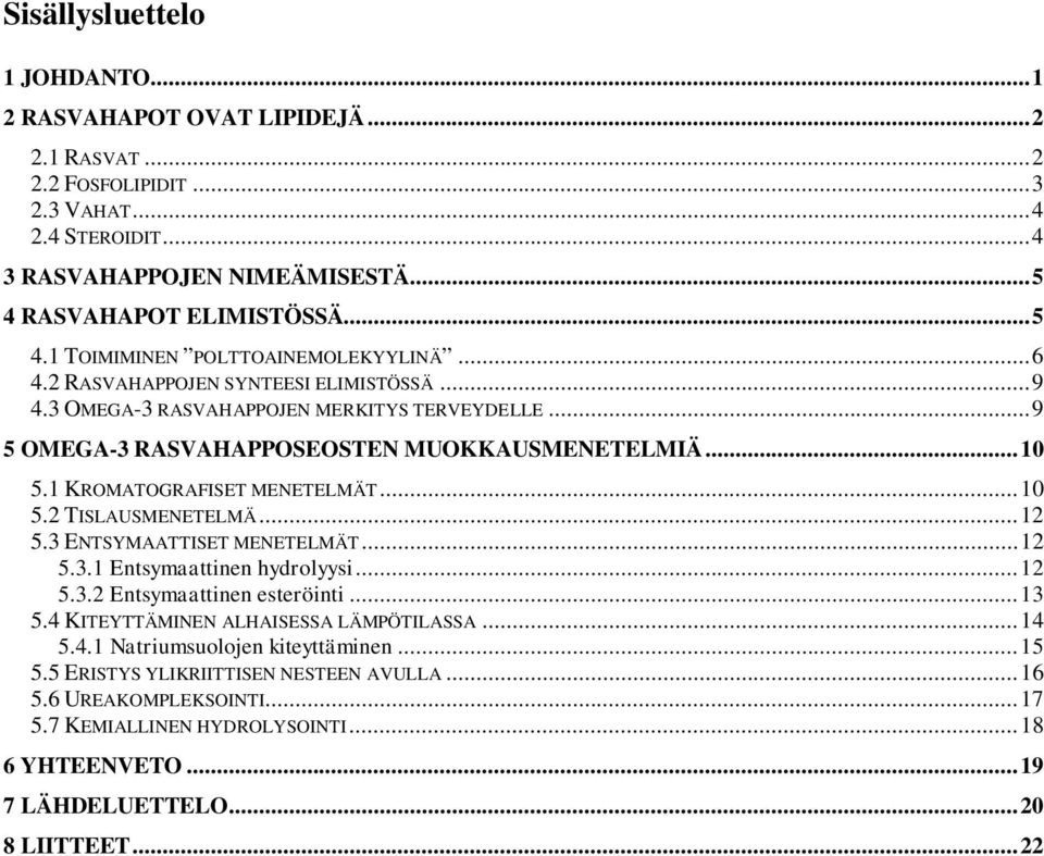 .. 12 5.3 ENTSYMAATTISET MENETELMÄT... 12 5.3.1 Entsymaattinen hydrolyysi... 12 5.3.2 Entsymaattinen esteröinti... 13 5.4 KITEYTTÄMINEN ALHAISESSA LÄMPÖTILASSA... 14 5.4.1 Natriumsuolojen kiteyttäminen.