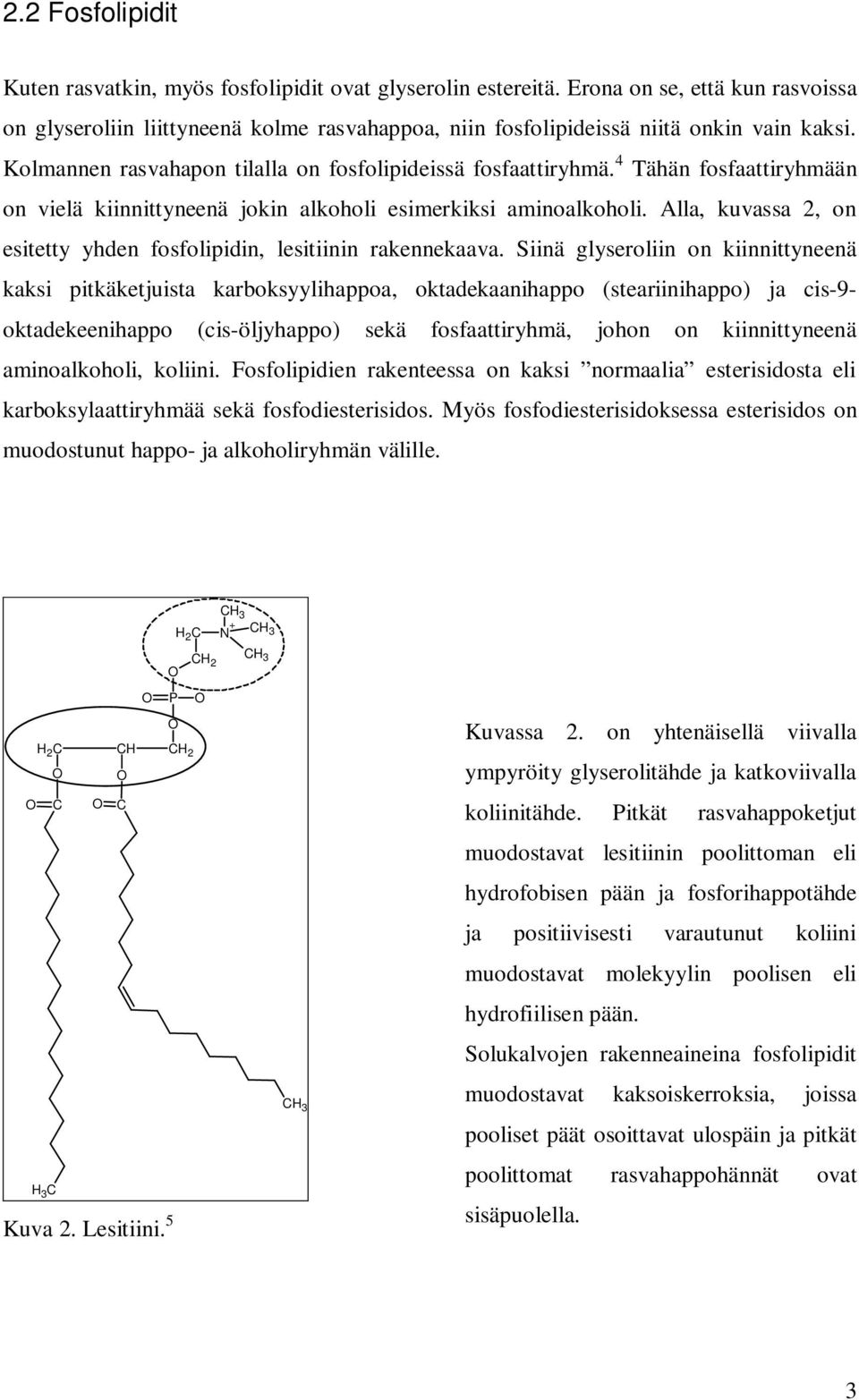 4 Tähän fosfaattiryhmään on vielä kiinnittyneenä jokin alkoholi esimerkiksi aminoalkoholi. Alla, kuvassa 2, on esitetty yhden fosfolipidin, lesitiinin rakennekaava.