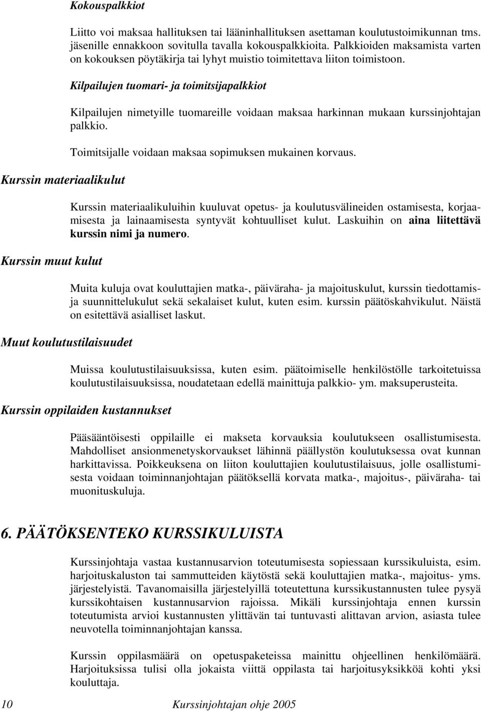 Kilpailujen tuomari- ja toimitsijapalkkiot Kilpailujen nimetyille tuomareille voidaan maksaa harkinnan mukaan kurssinjohtajan palkkio. Toimitsijalle voidaan maksaa sopimuksen mukainen korvaus.