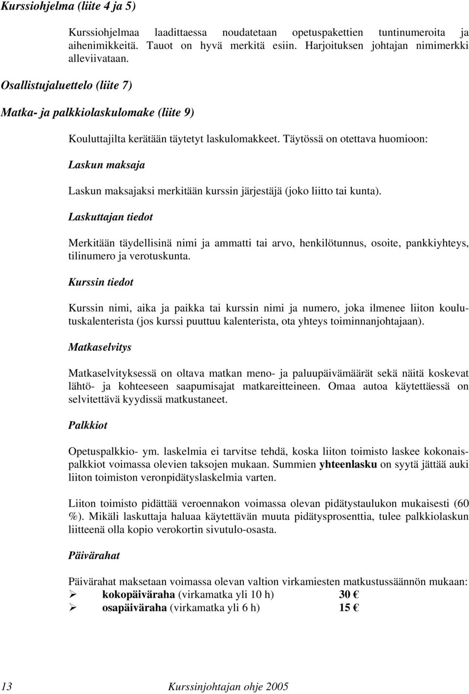 Täytössä on otettava huomioon: Laskun maksaja Laskun maksajaksi merkitään kurssin järjestäjä (joko liitto tai kunta).