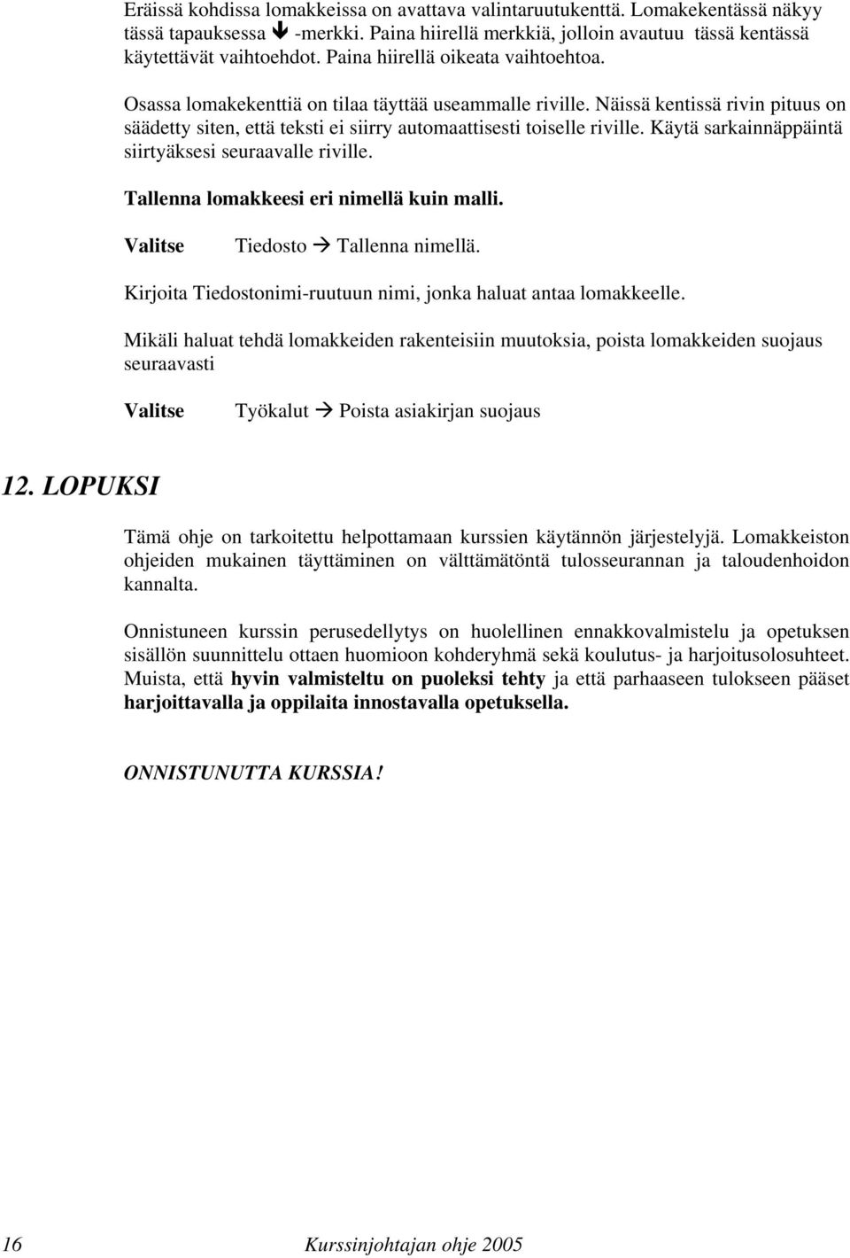 Käytä sarkainnäppäintä siirtyäksesi seuraavalle riville. Tallenna lomakkeesi eri nimellä kuin malli. Valitse Tiedosto Tallenna nimellä.