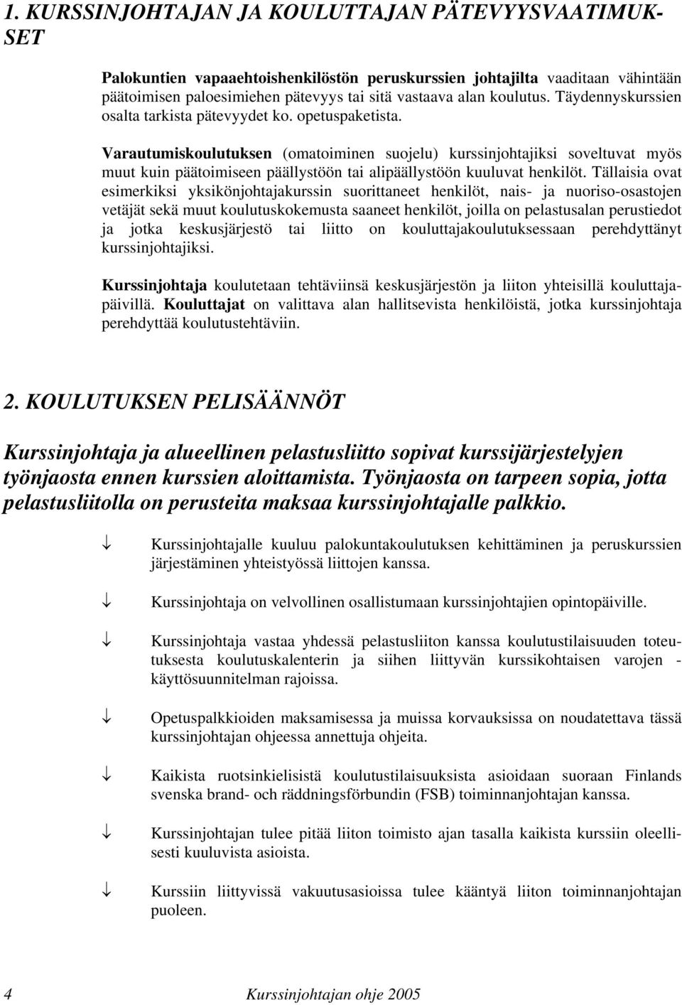 Varautumiskoulutuksen (omatoiminen suojelu) kurssinjohtajiksi soveltuvat myös muut kuin päätoimiseen päällystöön tai alipäällystöön kuuluvat henkilöt.