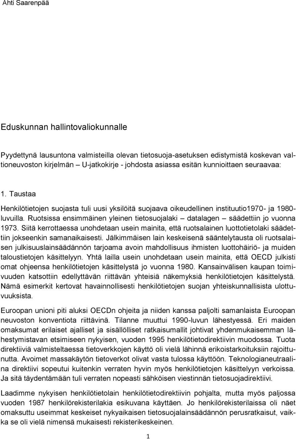 Ruotsissa ensimmäinen yleinen tietosuojalaki datalagen säädettiin jo vuonna 1973. Siitä kerrottaessa unohdetaan usein mainita, että ruotsalainen luottotietolaki säädettiin jokseenkin samanaikaisesti.