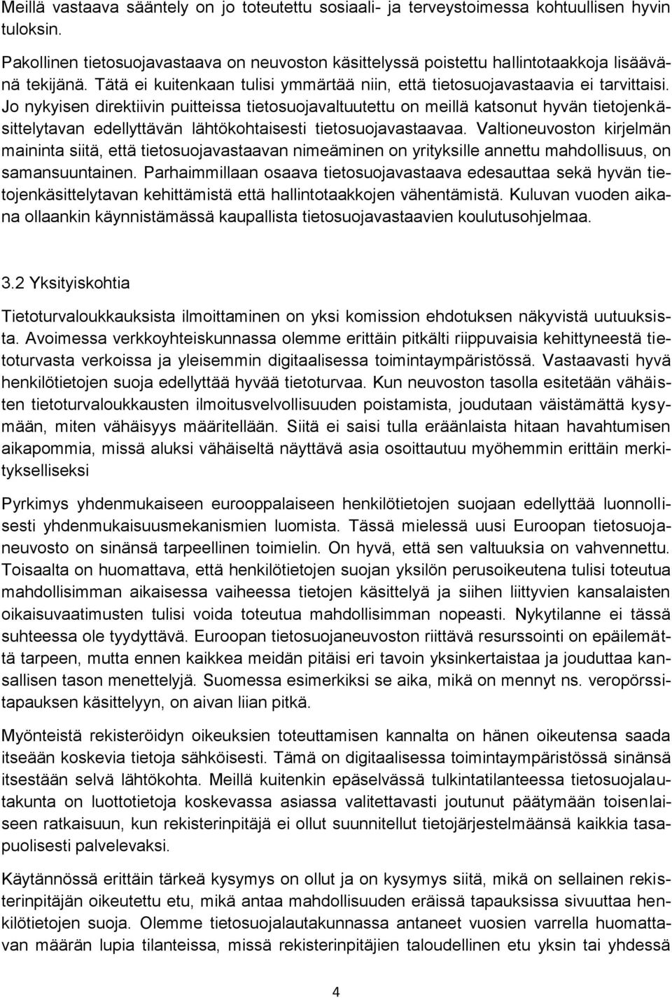 Jo nykyisen direktiivin puitteissa tietosuojavaltuutettu on meillä katsonut hyvän tietojenkäsittelytavan edellyttävän lähtökohtaisesti tietosuojavastaavaa.