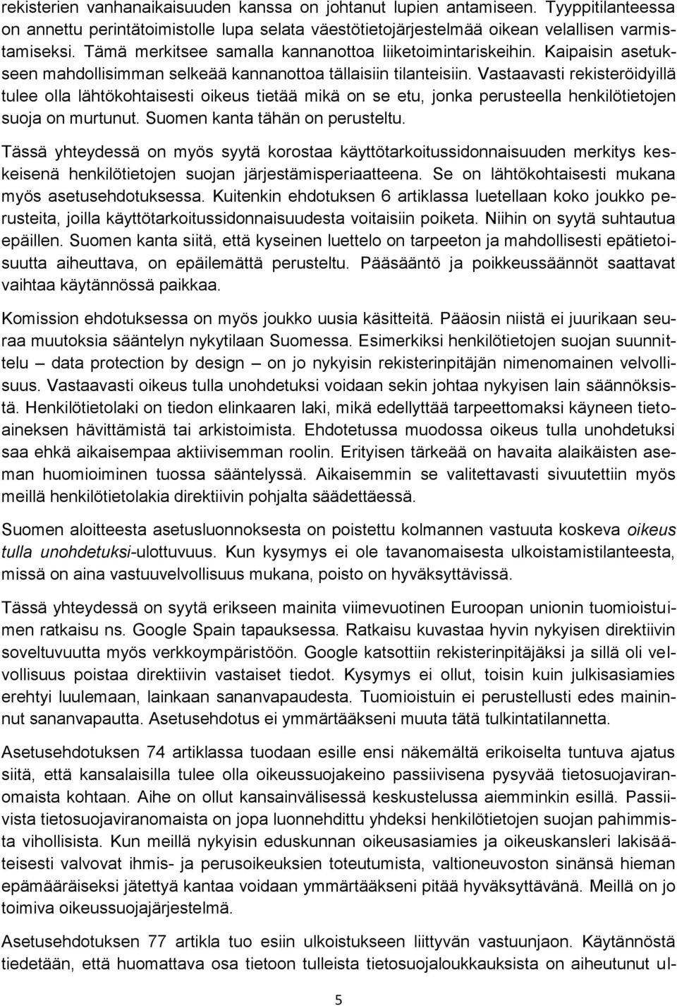 Vastaavasti rekisteröidyillä tulee olla lähtökohtaisesti oikeus tietää mikä on se etu, jonka perusteella henkilötietojen suoja on murtunut. Suomen kanta tähän on perusteltu.