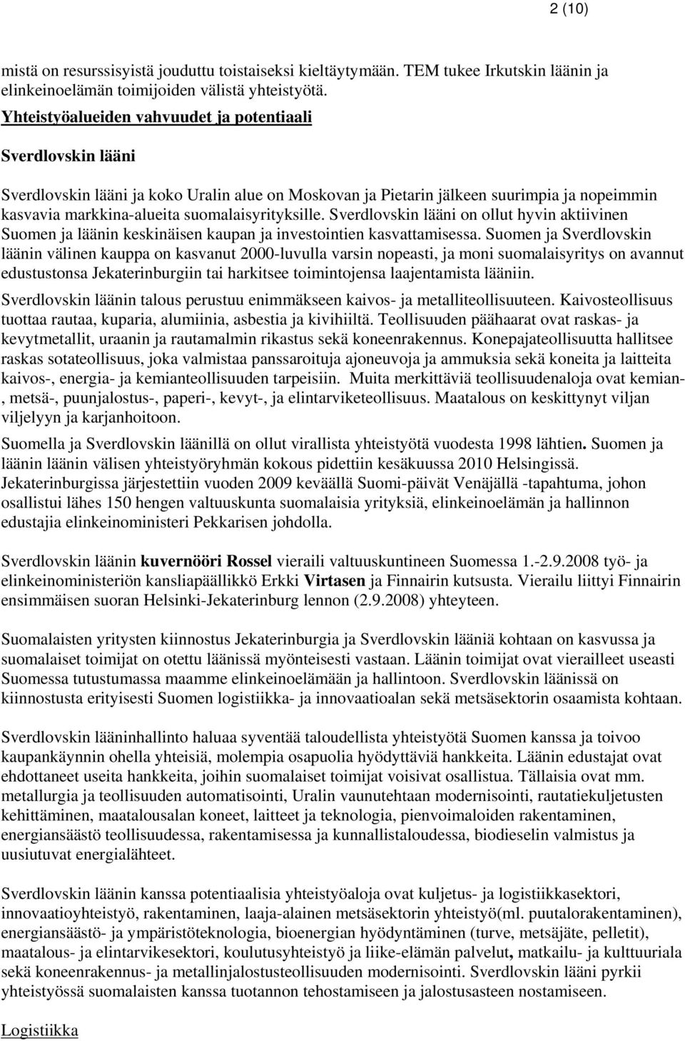 suomalaisyrityksille. Sverdlovskin lääni on ollut hyvin aktiivinen Suomen ja läänin keskinäisen kaupan ja investointien kasvattamisessa.