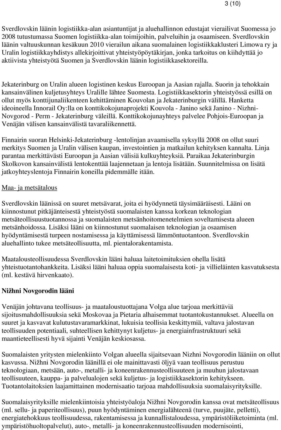 kiihdyttää jo aktiivista yhteistyötä Suomen ja Sverdlovskin läänin logistiikkasektoreilla. Jekaterinburg on Uralin alueen logistinen keskus Euroopan ja Aasian rajalla.